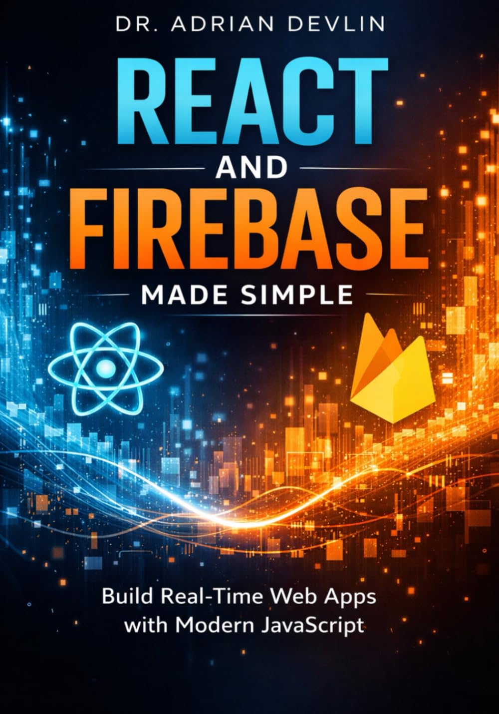 React and Firebase Made Simple: Build Real-Time Web Apps with Modern JavaScript