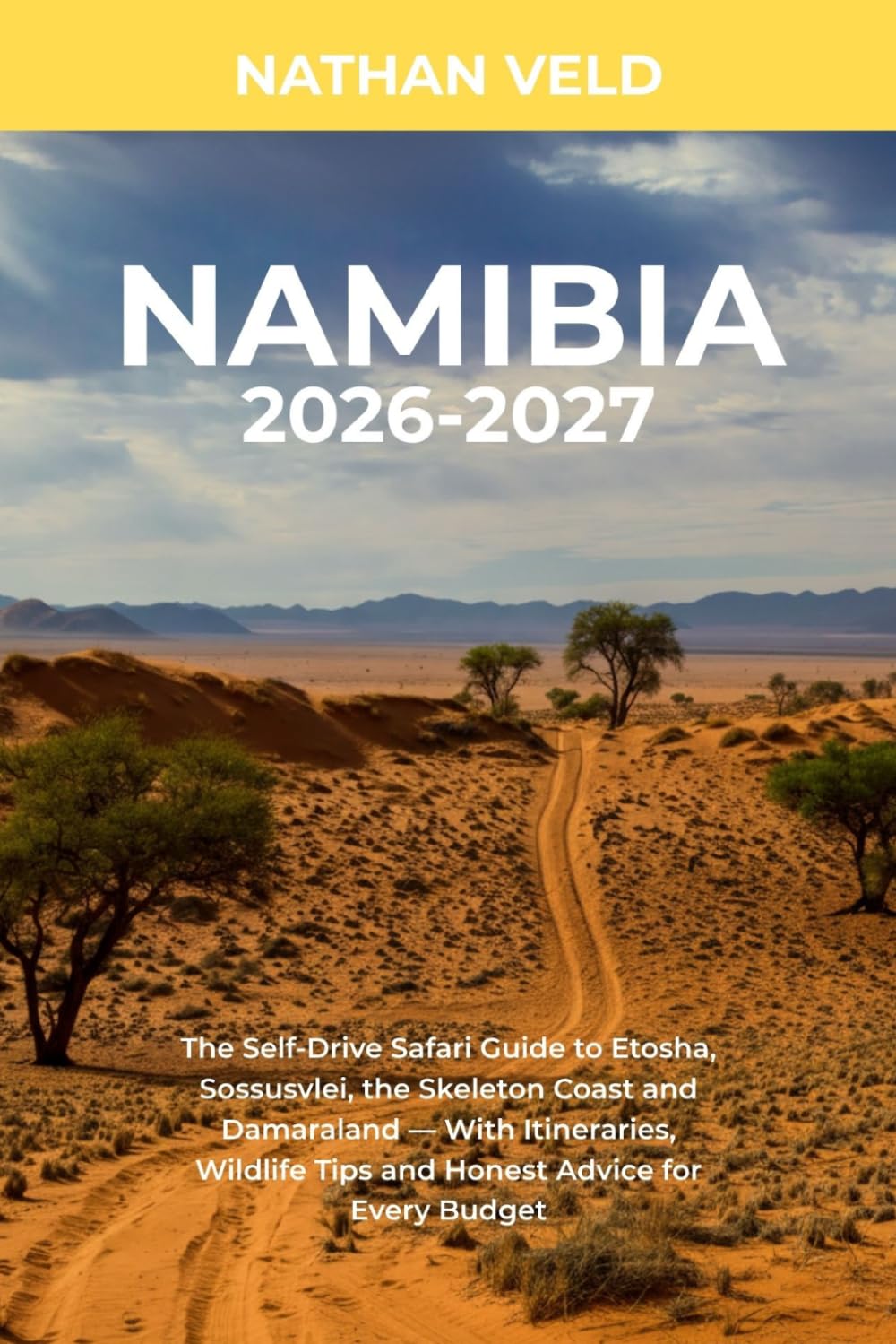 Namibia 2026-2027: The Self-Drive Safari Guide to Etosha, Sossusvlei, the Skeleton Coast and Damaraland — With Itineraries, Wildlife Tips and Honest Advice for Every Budget