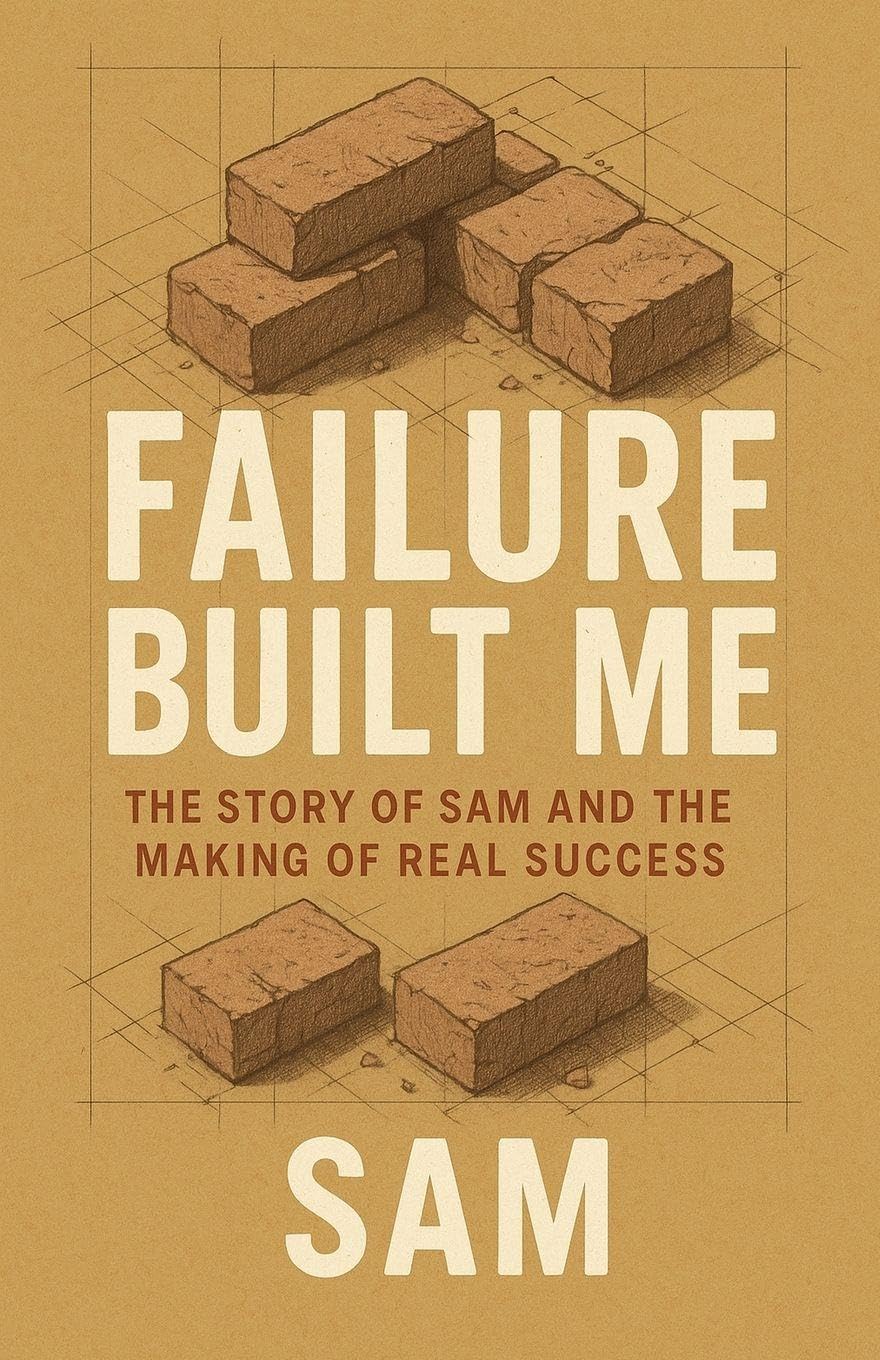 Failure Built Me: The Story of Sam and the Making of Real Success