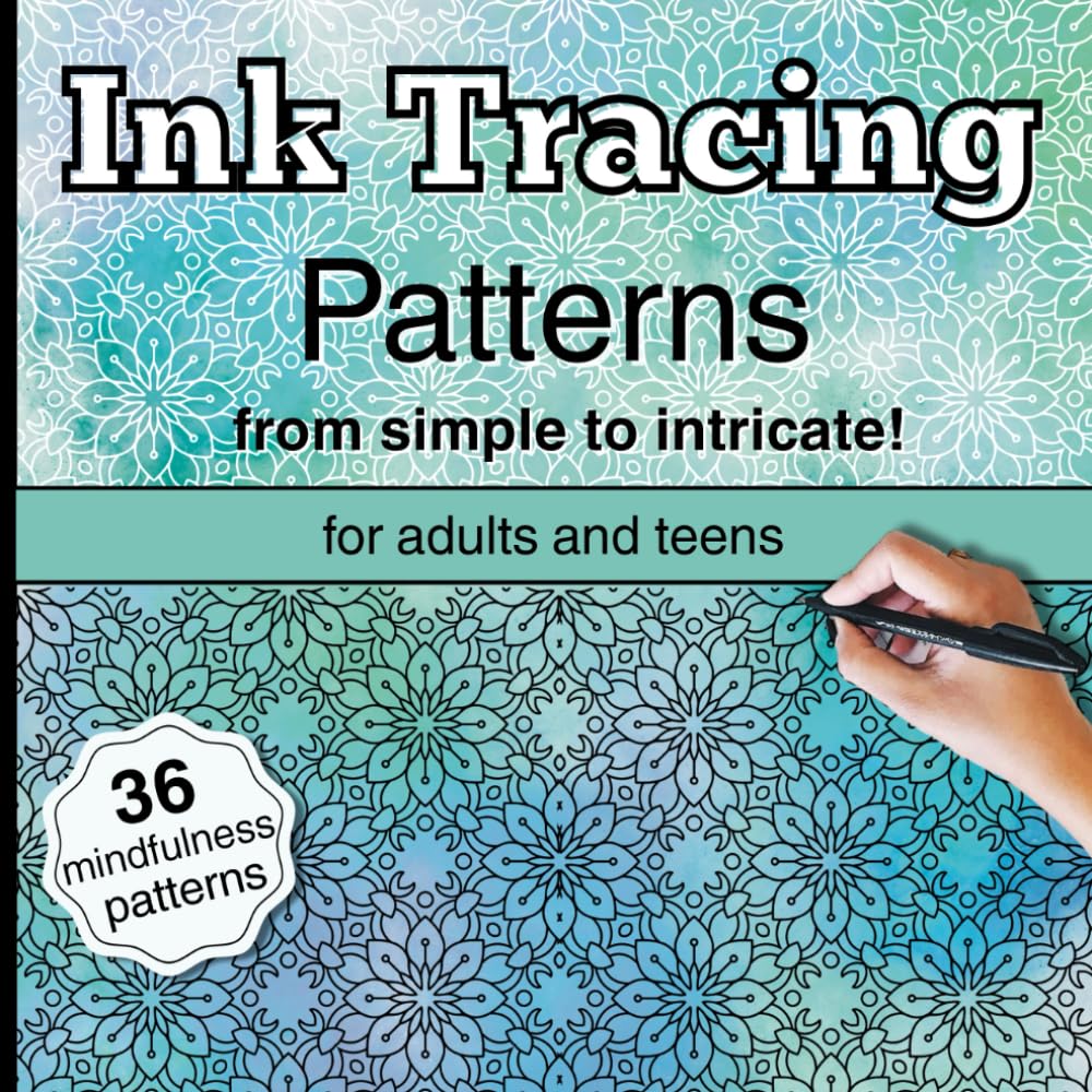 Ink Tracing Patterns From Simple To Intricate: Mindfulness Patterns For Adults And Teens