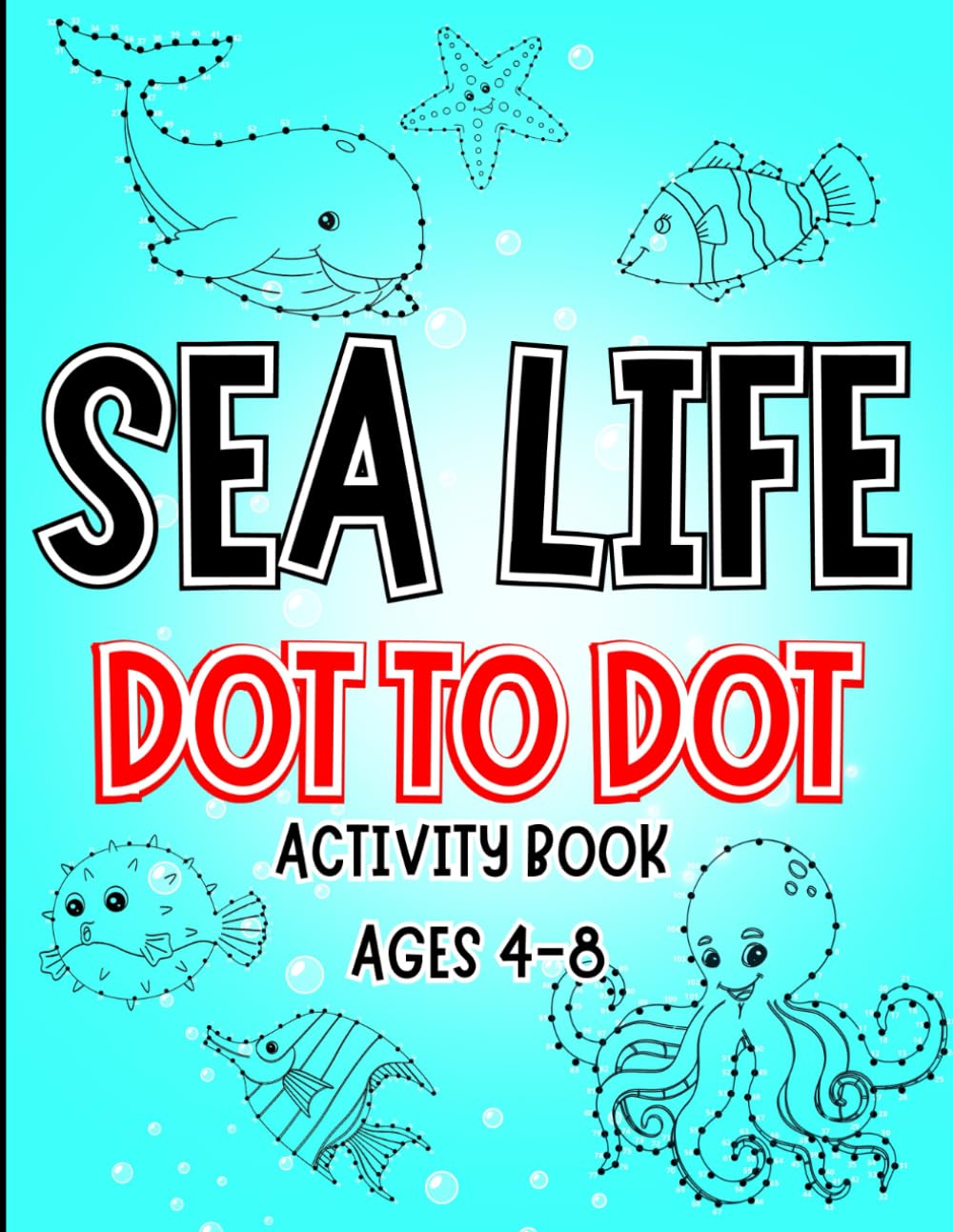 Sea Life Dot To Dot Activity Book For Kids Ages 4-8: 30 Different Pictures Of Sea Animals, Connect The Dots, Coloring
