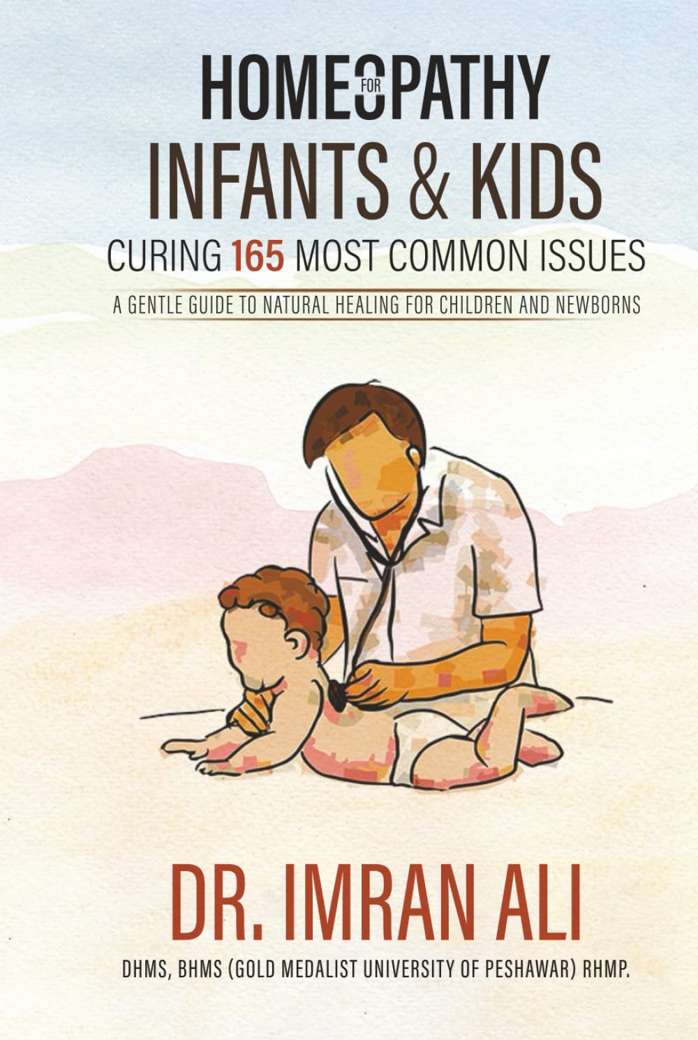 Homeopathy For Infants & Kids – Curing 165 Most Common Issues: A Gentle Guide To Natural Healing For Children and Newborns