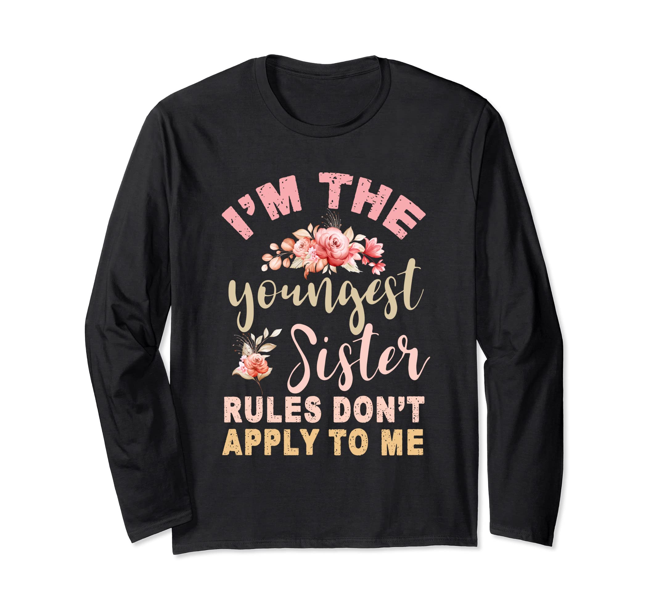 I'm The Youngest Sister Rules Don't Apply To MeNovelty Long Sleeve T-Shirt