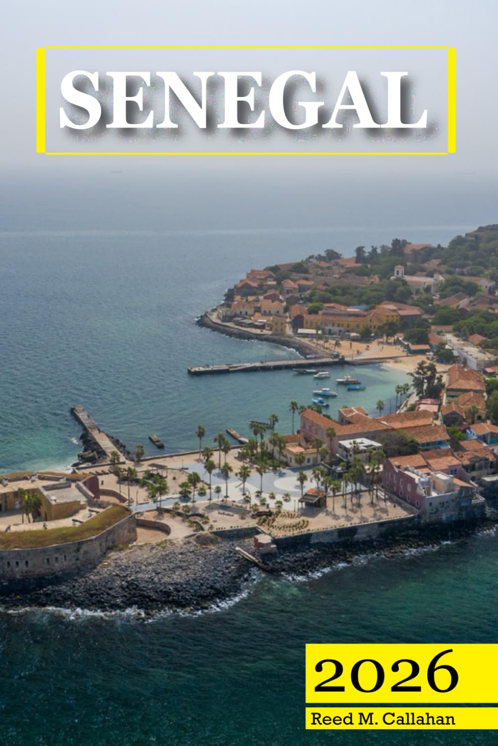Senegal Travel Guide 2026: The Complete Traveler's Handbook to Discover the Hidden Gems, Historic Villages, Must-See Attractions and Insider Tips for an Unforgettable Experience