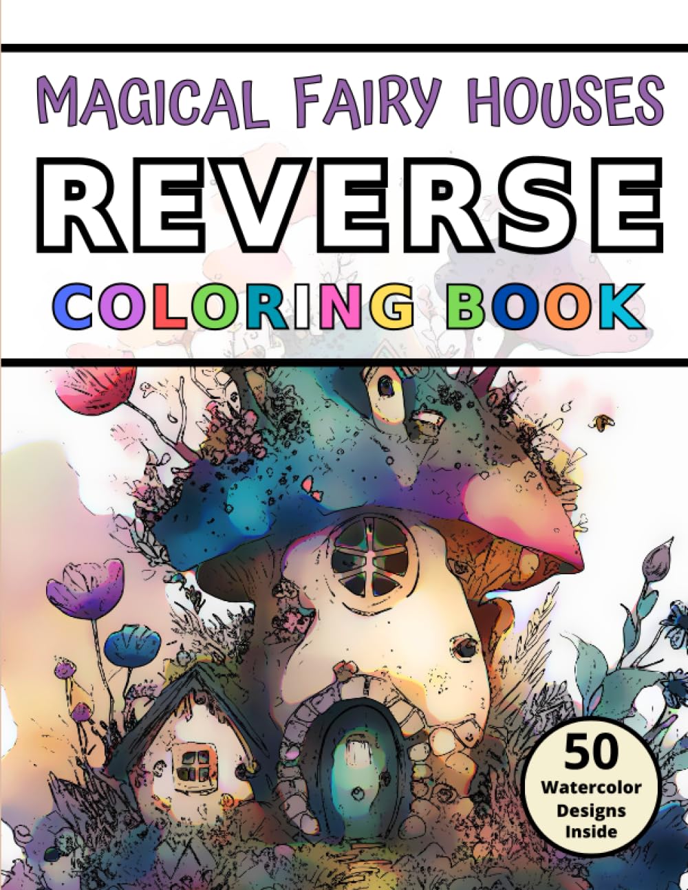 Magical Fairy Houses Reverse Coloring Book: Relaxation and Stress Relief through Drawing Lines on Watercolor Images