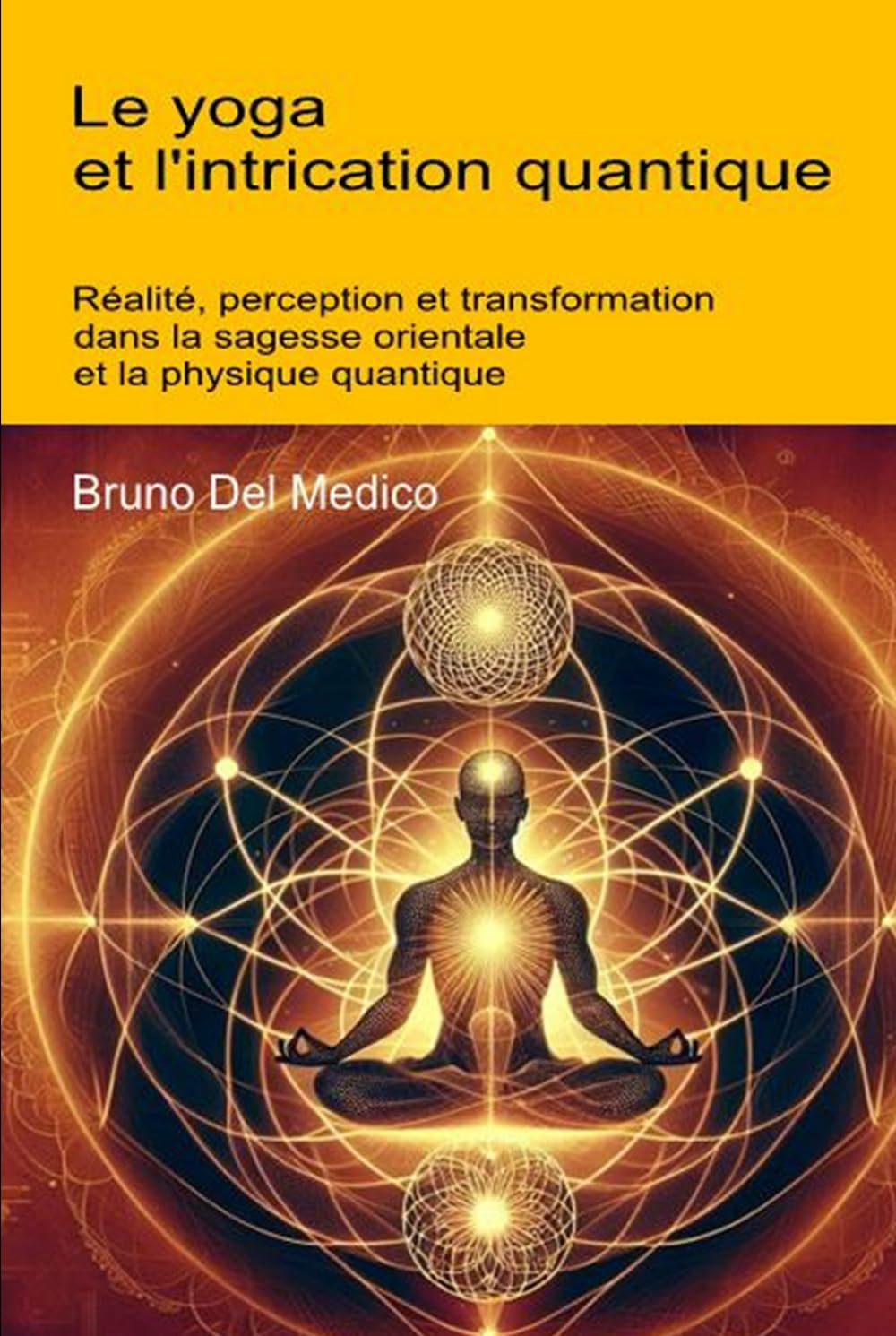 Le yoga et l'intrication quantique: Réalité, perception et transformation dans la sagesse orientale et la physique quantique. (Physique quantique et ... de Bruno Del Medico en français. (FRA))