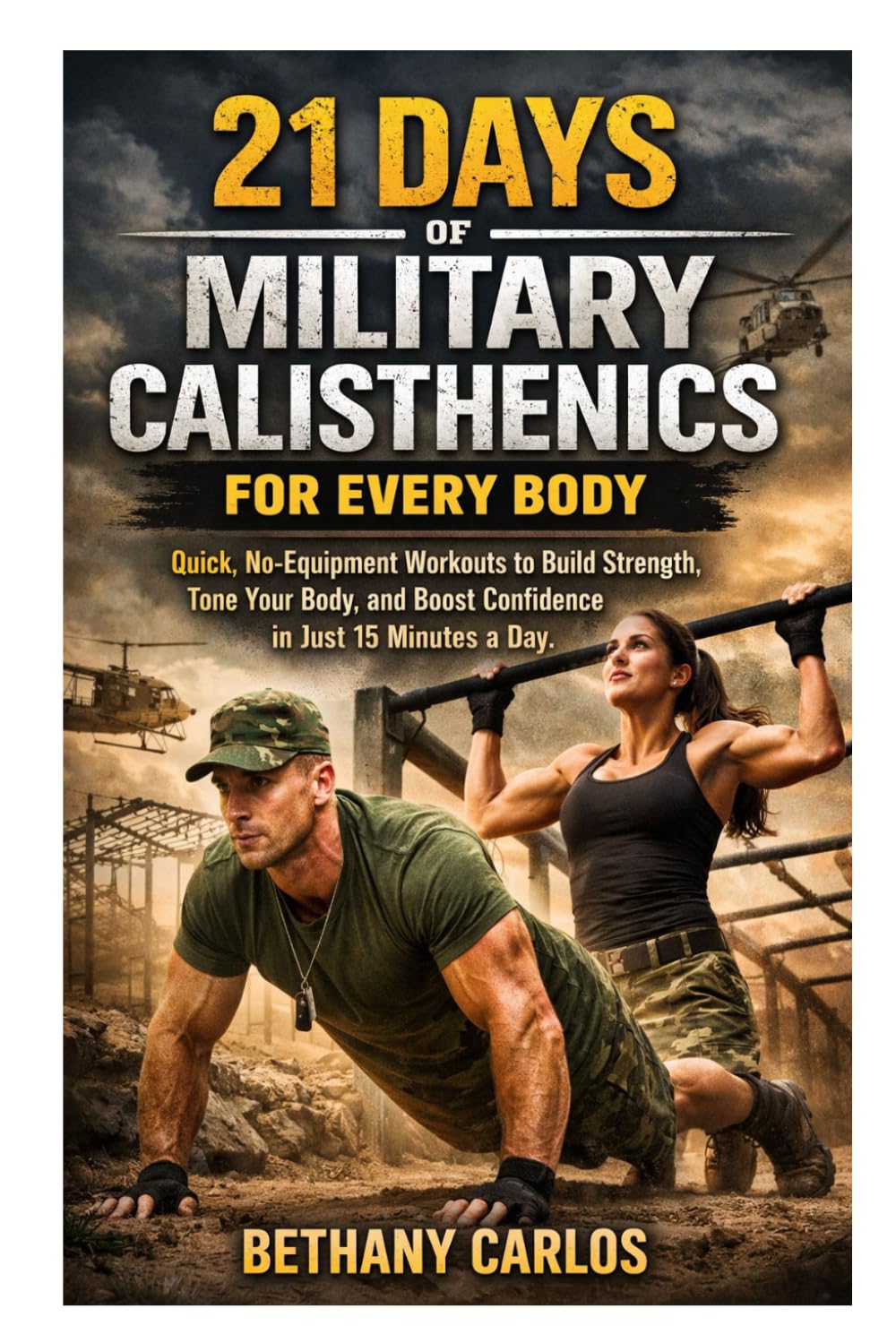 21 Days of Military Calisthenics for Every Body: Quick, No-Equipment Workouts to Build Strength, Tone Your Body, and Boost Confidence in Just 15 Minutes a Day
