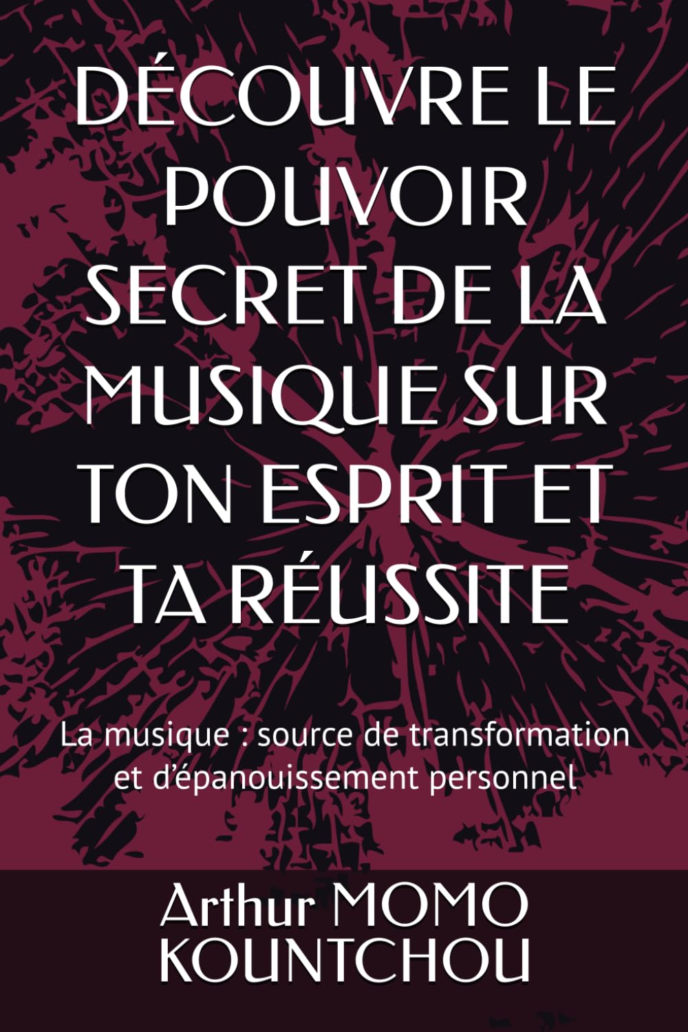 Découvre le pouvoir secret de la musique sur ton esprit et ta réussite: La musique : source de transformation et d’épanouissement personnel (Les Clés de l’Épanouissement)