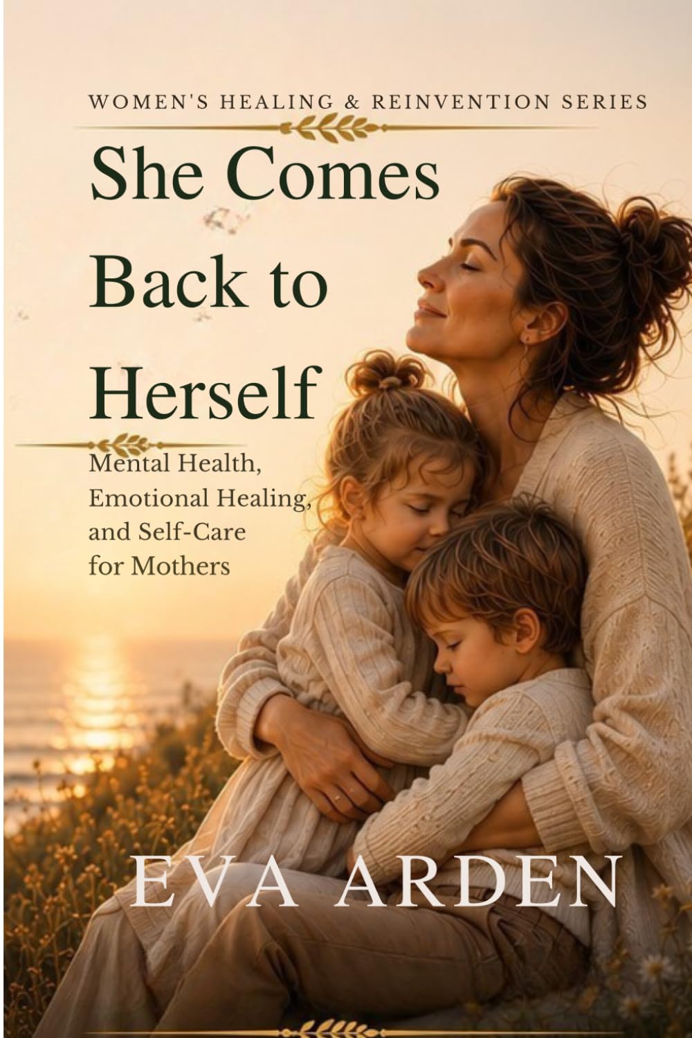 She Comes Back to Herself: Mental Health, Emotional Healing, and Self-Care for Mothers (Women’s Healing & Reinvention Series)