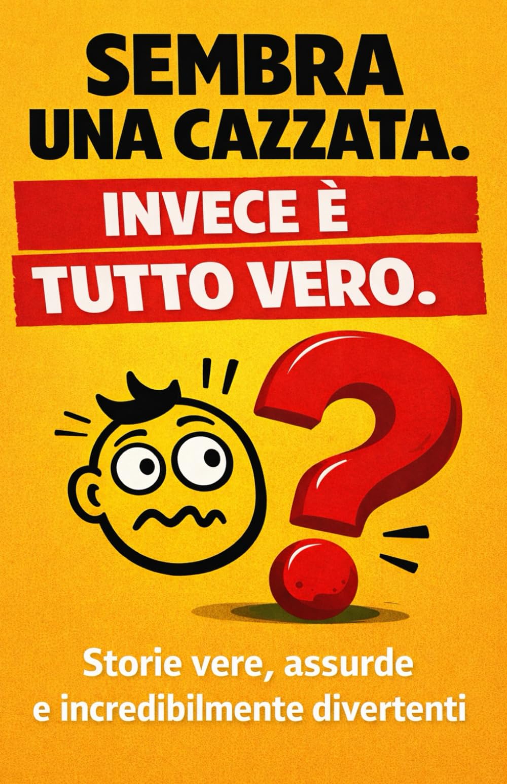 SEMBRA UNA CAZZATA. INVECE È TUTTO VERO.: Storie vere, assurde e incredibilmente divertenti