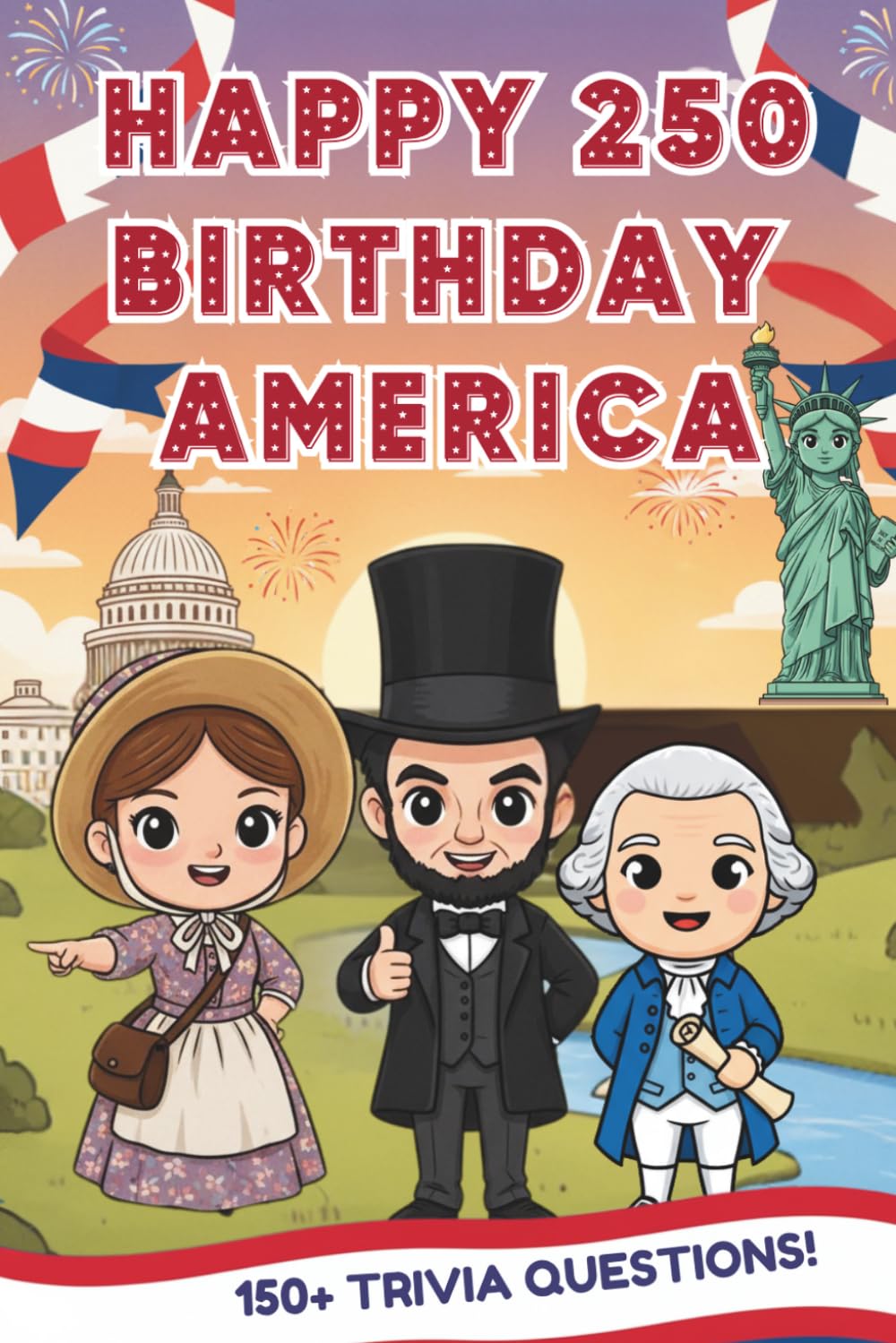 Happy 250th Birthday America!: A Fun American Trivia Book for Kids Ages 6–10: Discover USA History, Symbols & 4th of July Facts