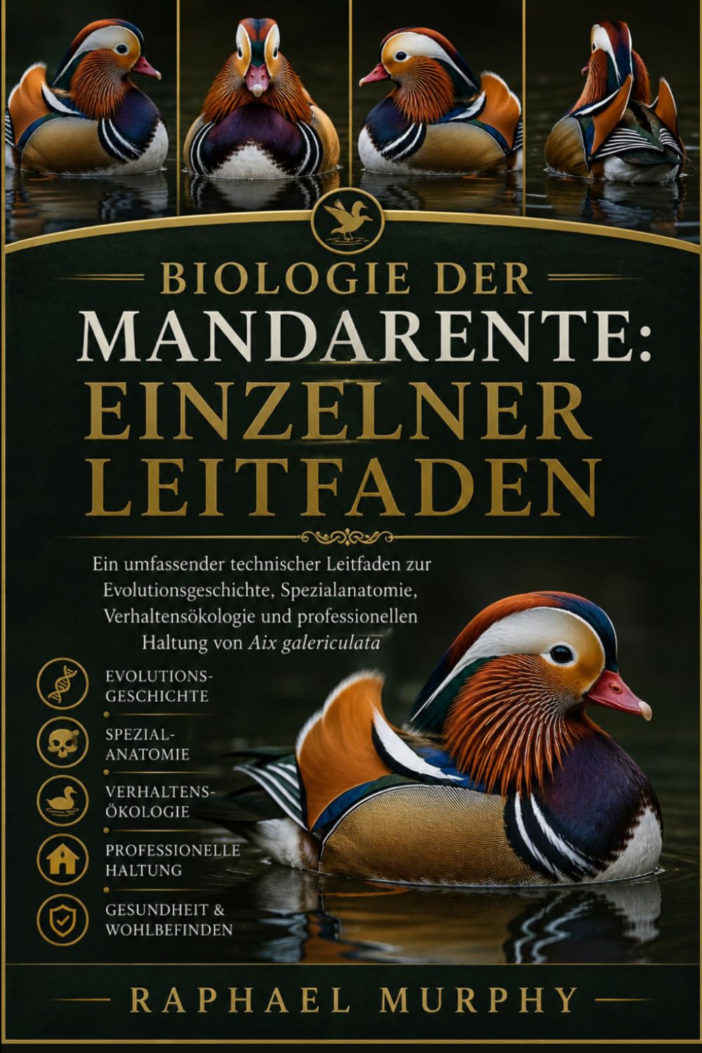 BIOLOGIE DER MANDARENTE: EINZELNER LEITFADEN: Ein umfassender technischer Leitfaden zur Evolutionsgeschichte, Spezialanatomie, Verhaltensökologie und professionellen Haltung von Aix galericulata