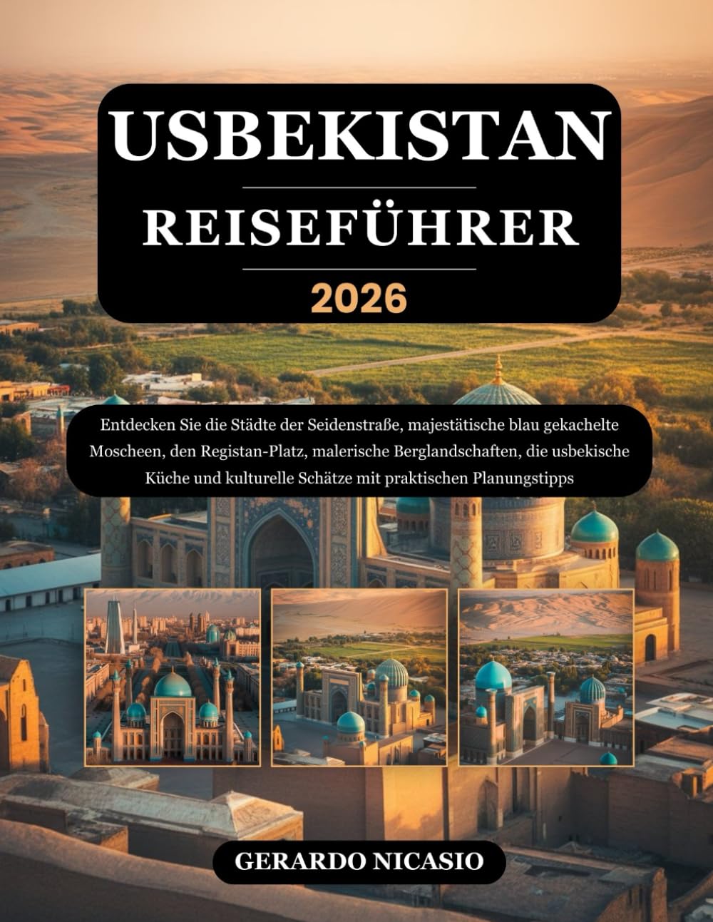 USBEKISTAN REISEFÜHRER 2026: Entdecken Sie die Städte der Seidenstraße, majestätische blau gekachelte Moscheen, den Registan-Platz, malerische ... Schätze mit praktischen Planungstipps