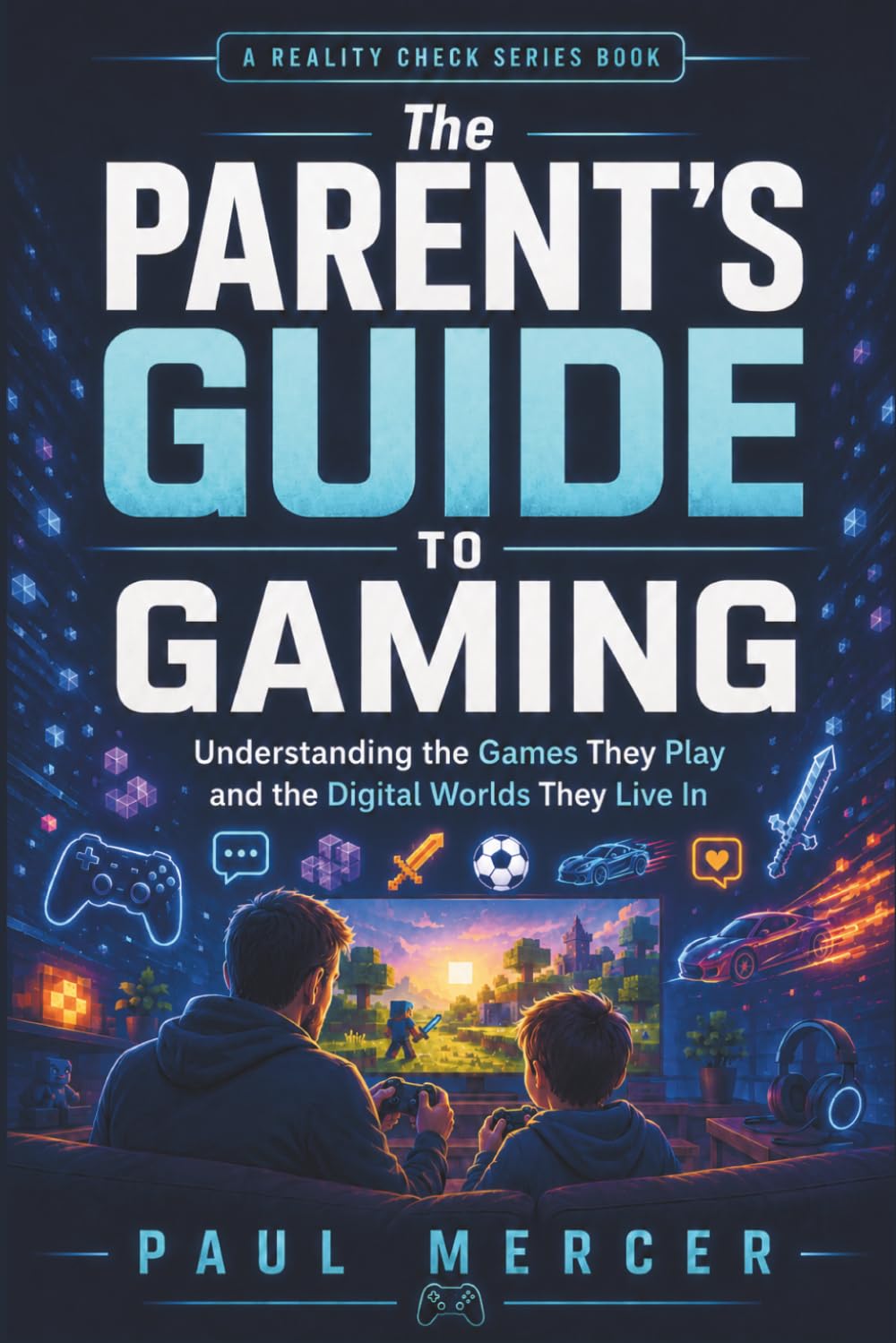 The Parent’s Guide to Gaming: Understanding the Games They Play and the Digital Worlds They Live In (Reality Check for Parents)