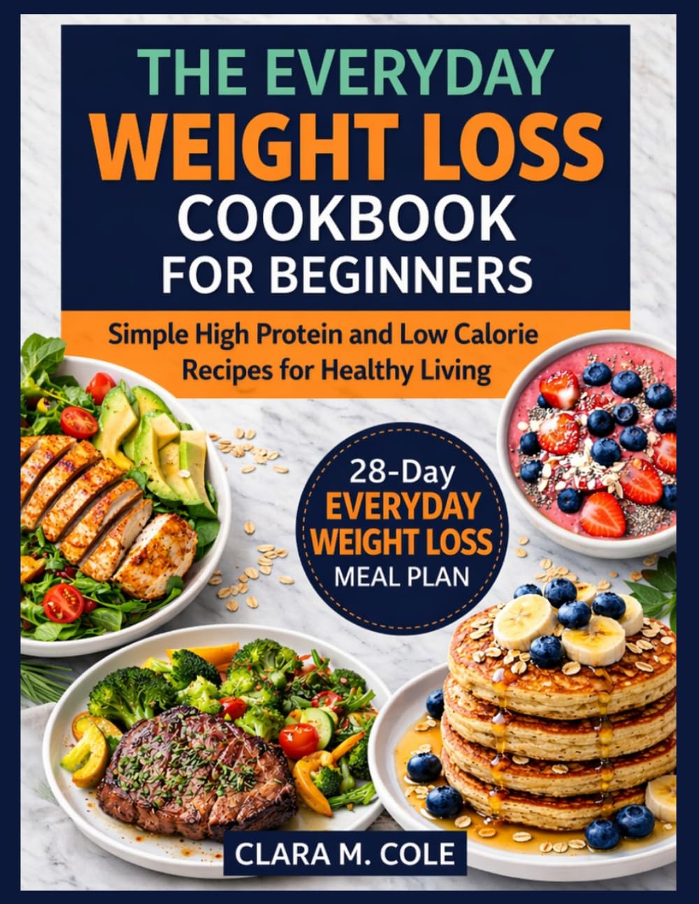 The Everyday Weight Loss Cookbook for Beginners: Simple High Protein and Low Calorie Recipes for Healthy Living
