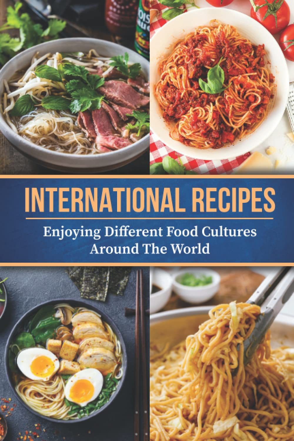 International Recipes: Enjoying Different Food Cultures Around The World: Cross Cultural Cuisine