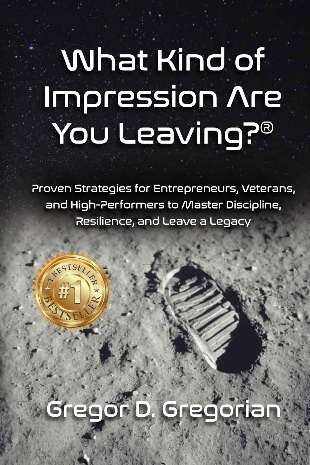 What Kind of Impression Are You Leaving?®: Proven Strategies for Entrepreneurs, Veterans, and High-Performers to Master Discipline, Resilience, and Leave a Legacy