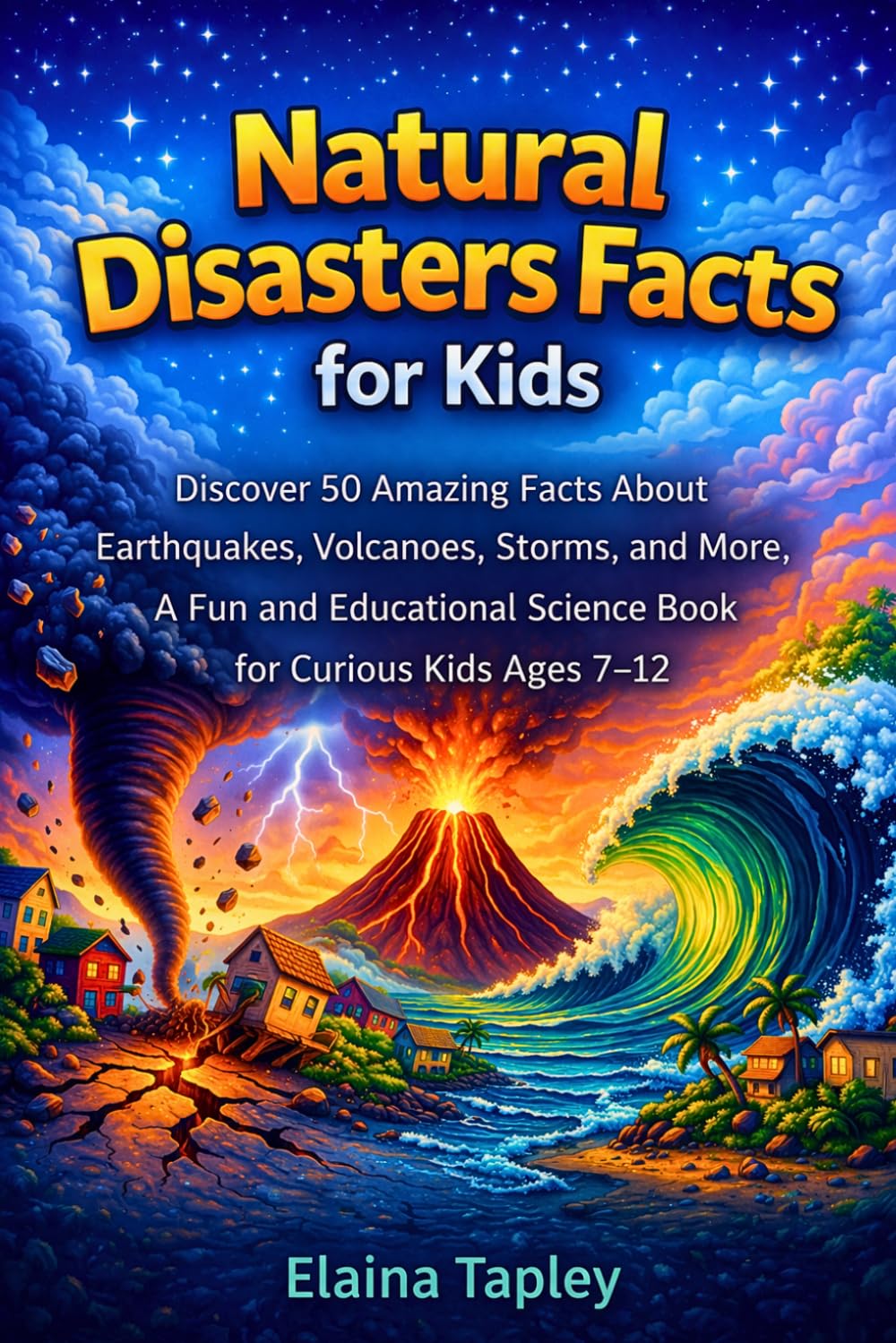 Natural Disasters Facts for Kids: Discover 50 Amazing Facts About Earthquakes, Volcanoes, Storms, and More, A Fun and Educational Science Book for Curious Kids Ages 7–12