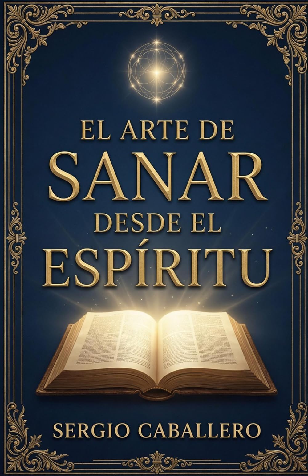 El Arte de Sanar desde el Espíritu: Herramientas espirituales para transformar tu mente, fortalecer tu fe y vivir con propósito