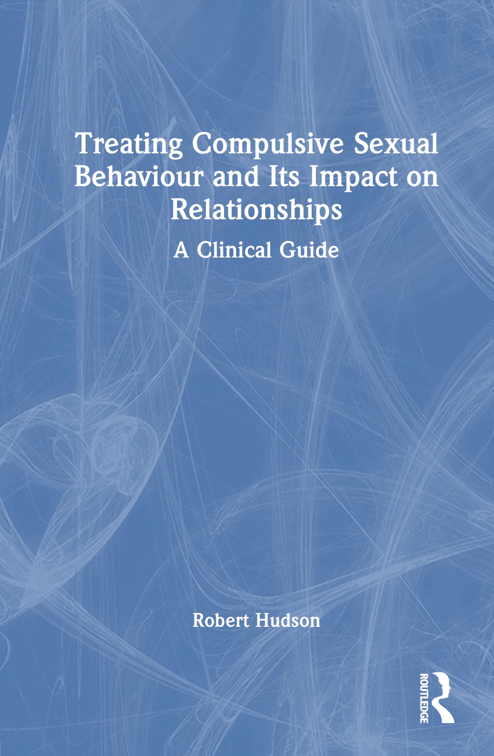 Treating Compulsive Sexual Behaviour and Its Impact on Relationships: A Clinical Guide