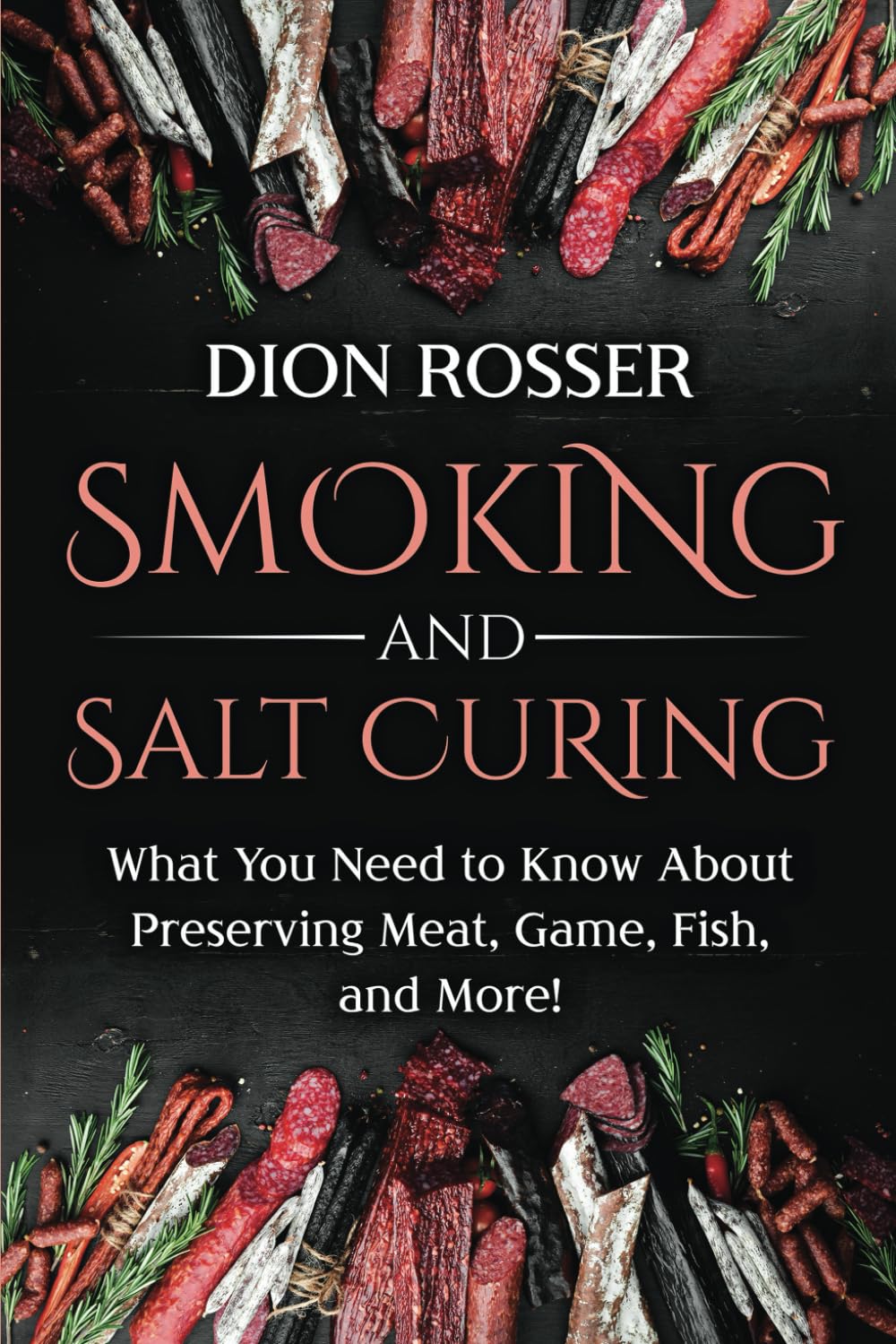 Smoking and Salt Curing: What You Need to Know About Preserving Meat, Game, Fish, and More! (Preserving Food)