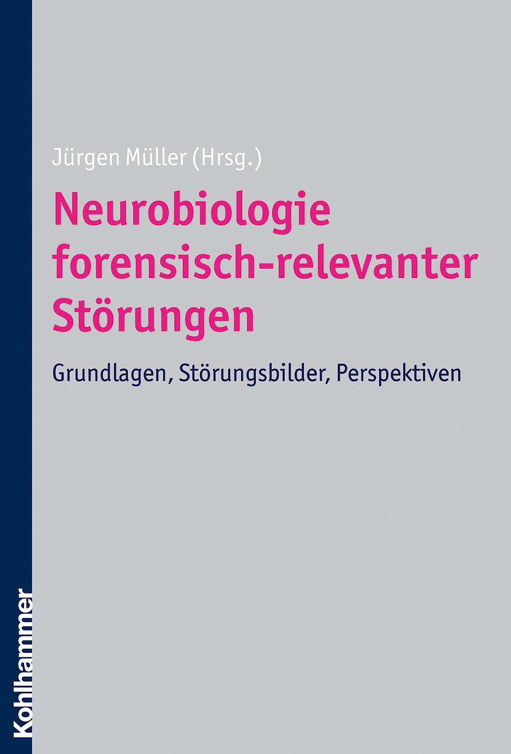 Neurobiologie forensisch-relevanter Störungen: Grundlagen, Störungsbilder, Perspektiven