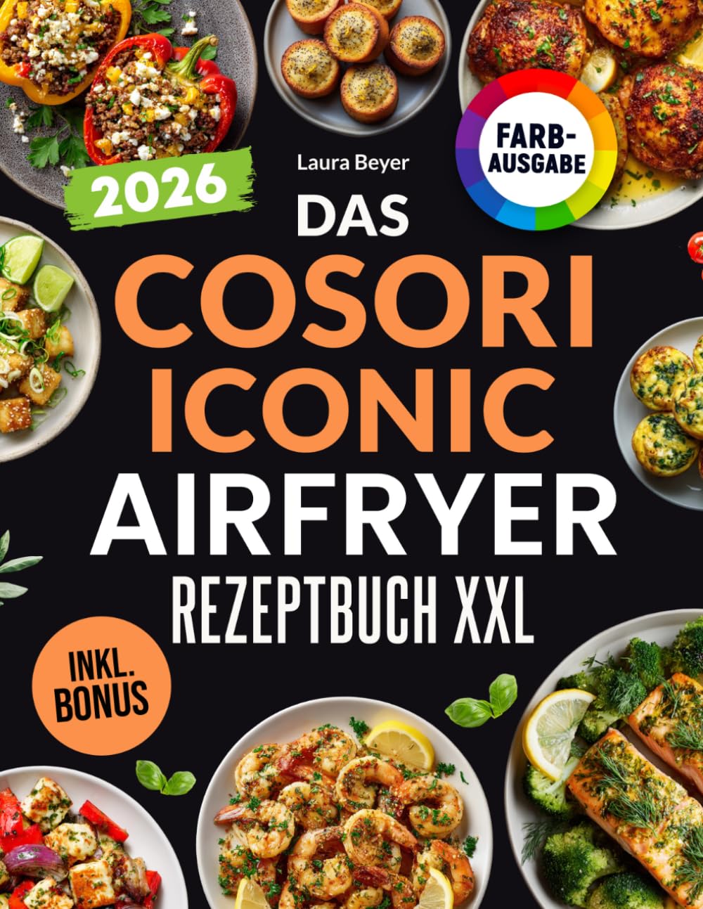 Das COSORI Iconic Airfryer Rezeptbuch XXL: Schnelle, schmackhafte und einfache Rezepte für Ihre COSORI Iconic Heißluftfritteuse | inkl. Nährwertangaben & Bonus