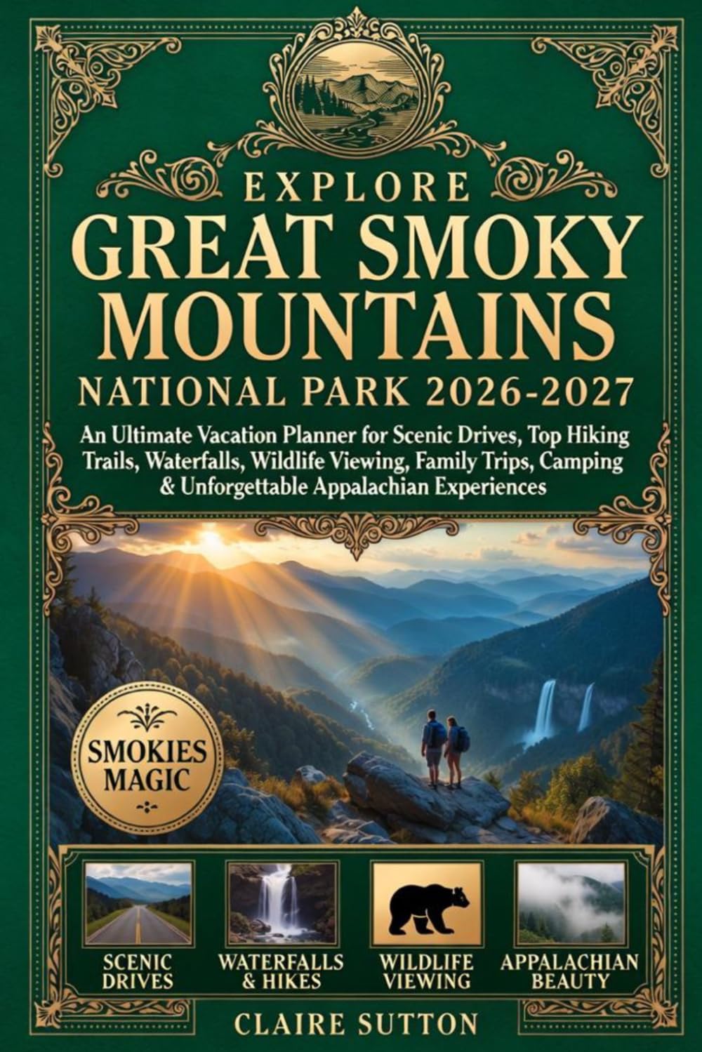 EXPLORE GREAT SMOKY MOUNTAINS NATIONAL PARK 2026-2027: The Ultimate Vacation Planner for Scenic Drives|Hiking Trails|Waterfalls|Wildlife Viewing|Family Trips|Camping & Memorable Appalachia Experiences