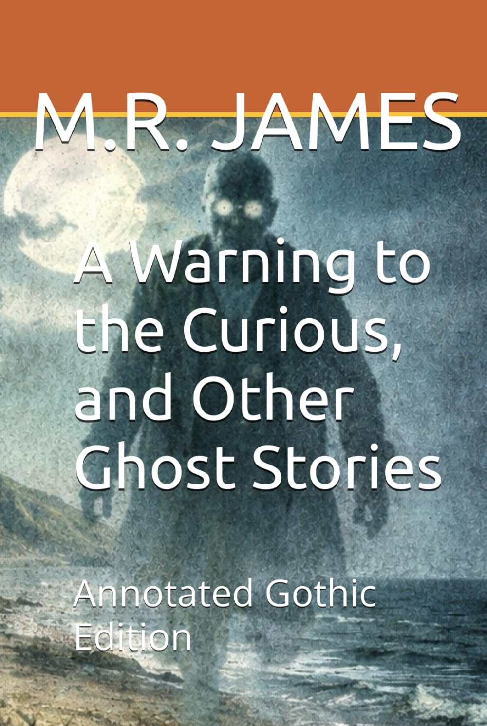 A Warning to the Curious, and Other Ghost Stories: Annotated Gothic Edition