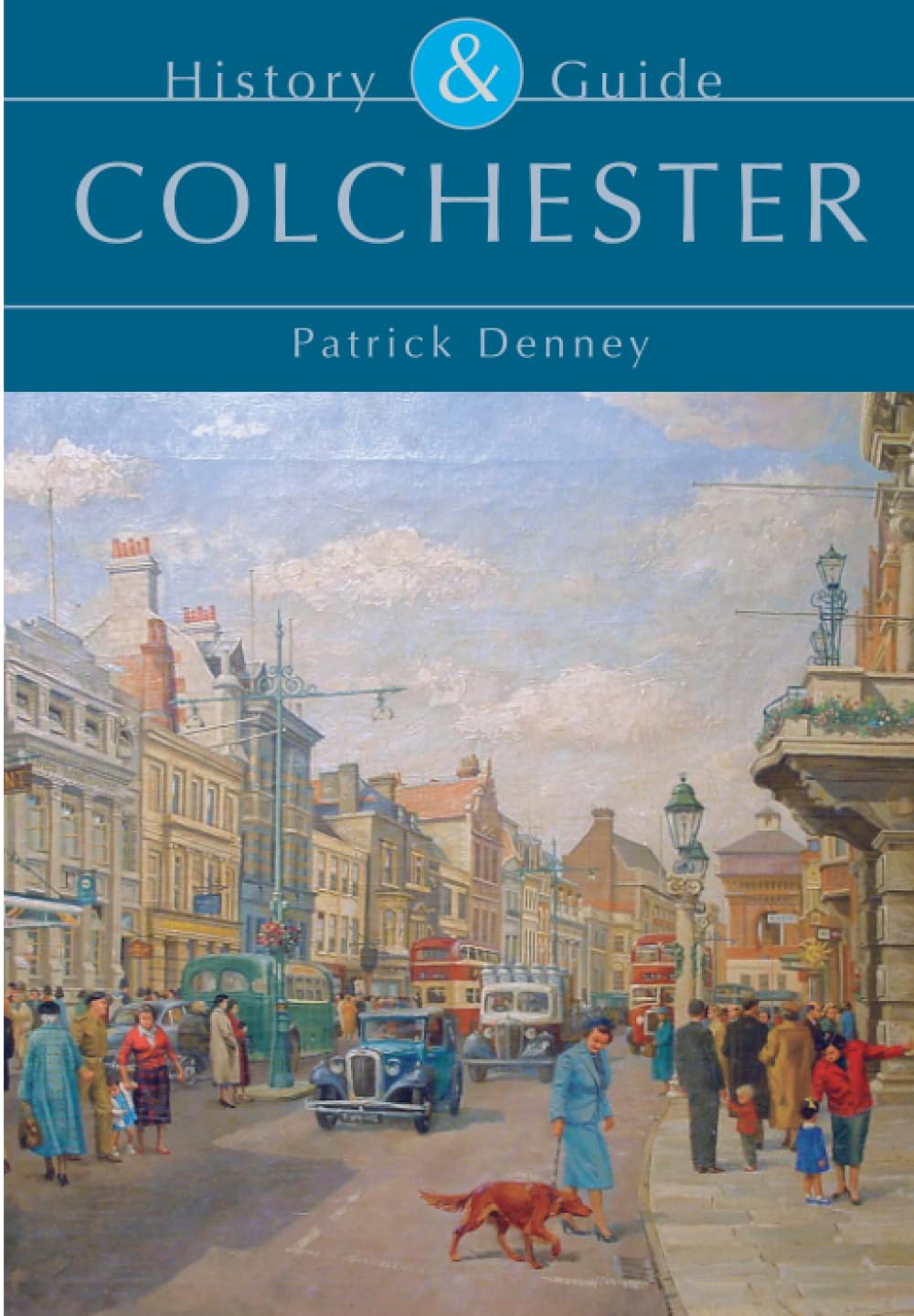 Colchester: History and Guide by Patrick Denney - 9780752432144