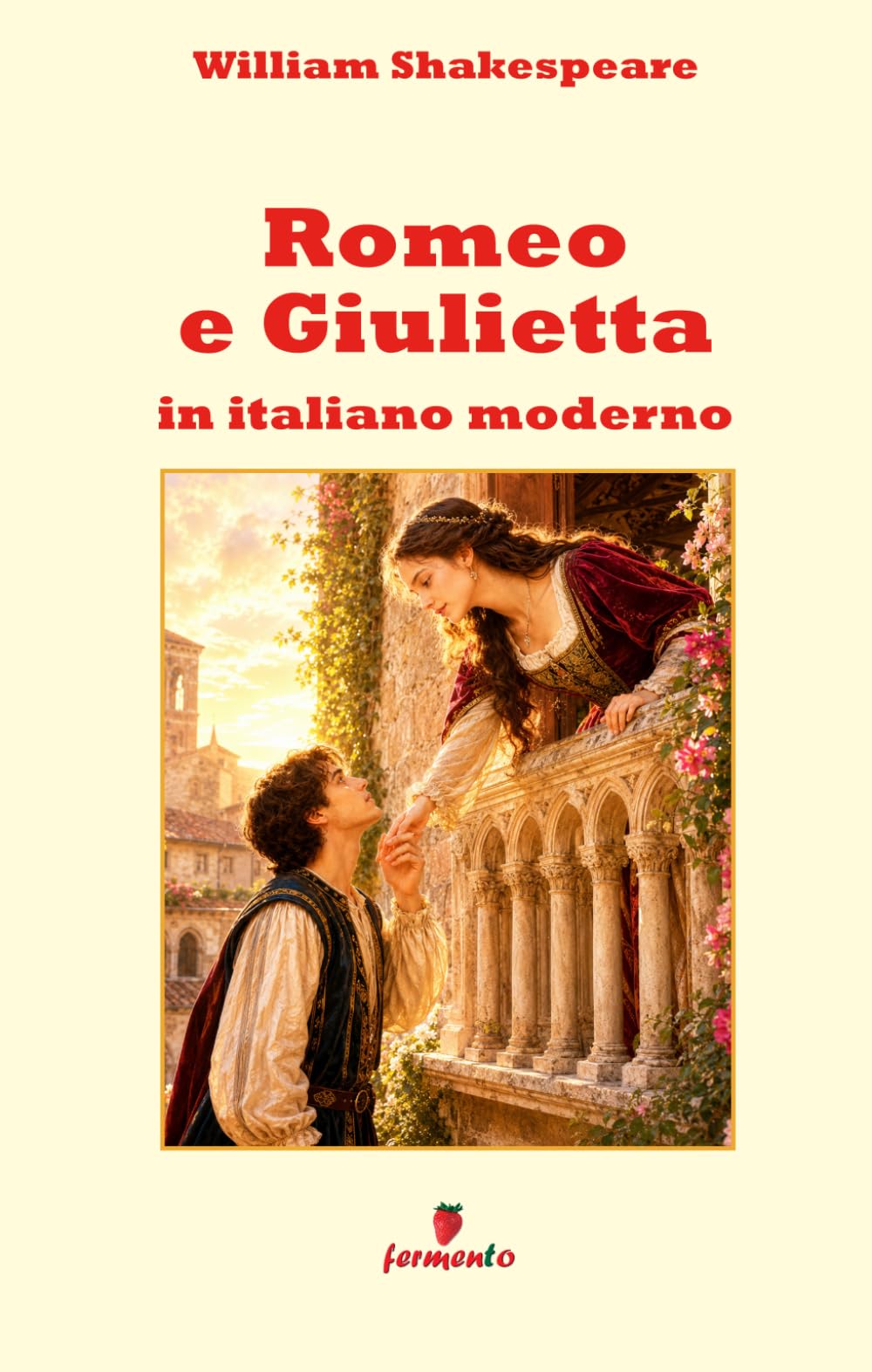 Romeo e Giulietta in italiano moderno: Nuova traduzione in prosa attuale della storia d’amore più famosa di sempre per studenti e lettori di oggi, con ampio apparato interpretativo