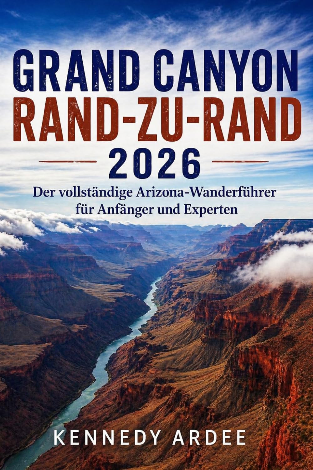 GRAND CANYON RAND-ZU-RAND 2026: Der vollständige Arizona-Wanderführer für Anfänger und Experten (Looming Horizons 2025)