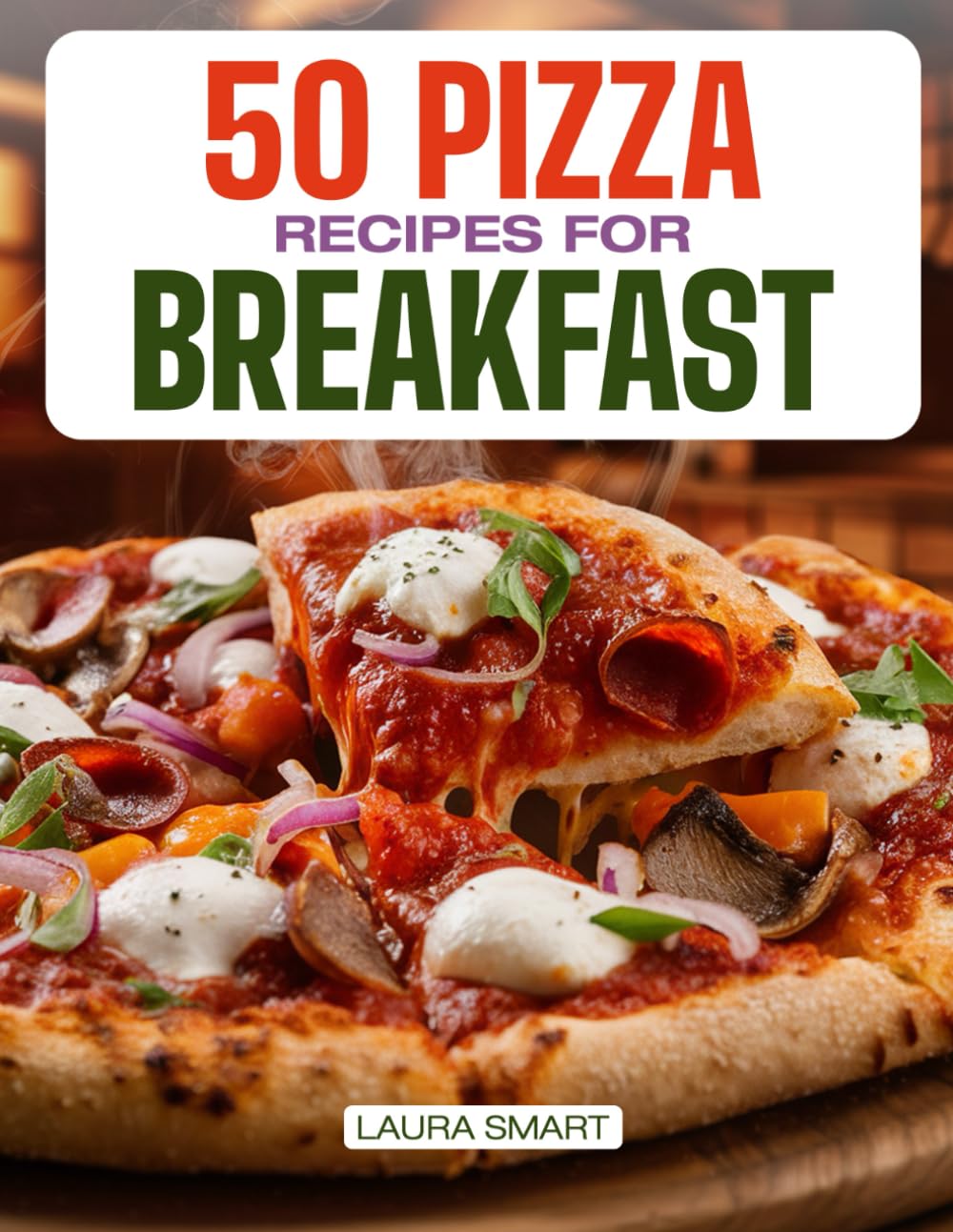 50 PIZZA RECIPES FOR BREAKFAST: Creative Morning Pizzas with Savory Toppings, Classic Flavors, Quick & Easy Recipes, and Family-Friendly Breakfast ... COLLECTION | COOKBOOK FOR EVERYONE)