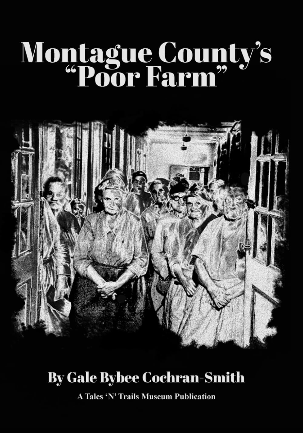 Montague County's Poor Farm (A Tales 'N' Trails Museum Publication)