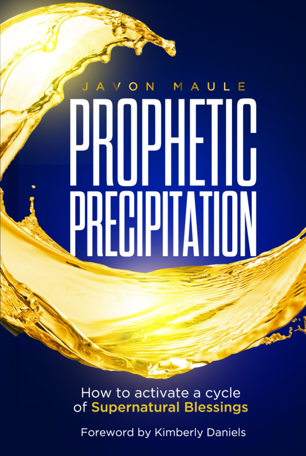 Prophetic Precipitation: How To Activate A Cycle Of Supernatural Blessings