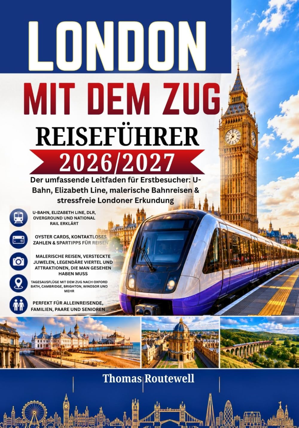 London-Reiseführer mit dem Zug 2026/2027: Der ultimative Reiseführer für London-Erstbesucher: Erkunden Sie London mit Bahn,U-Bahn und auf malerischen Tagesausflügen – mit einfachen Routen, Spartipps,