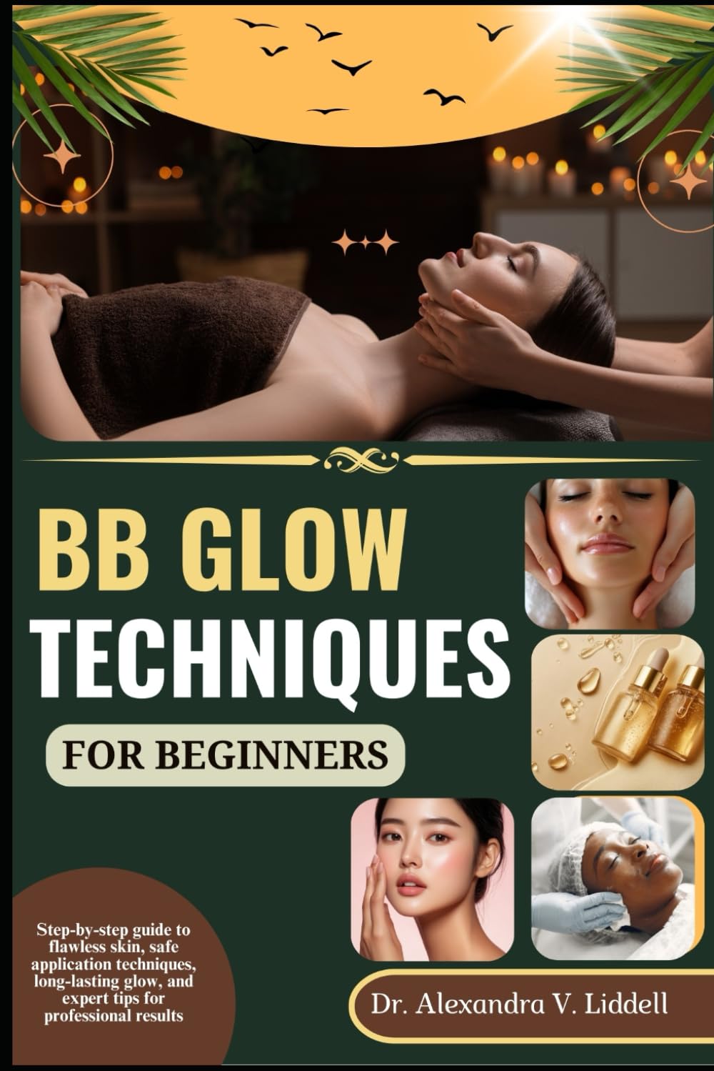 BB GLOW TECHNIQUES FOR BEGINNERS: Step-by-step guide to flawless skin, safe application techniques, long-lasting glow, and expert tips for professional results