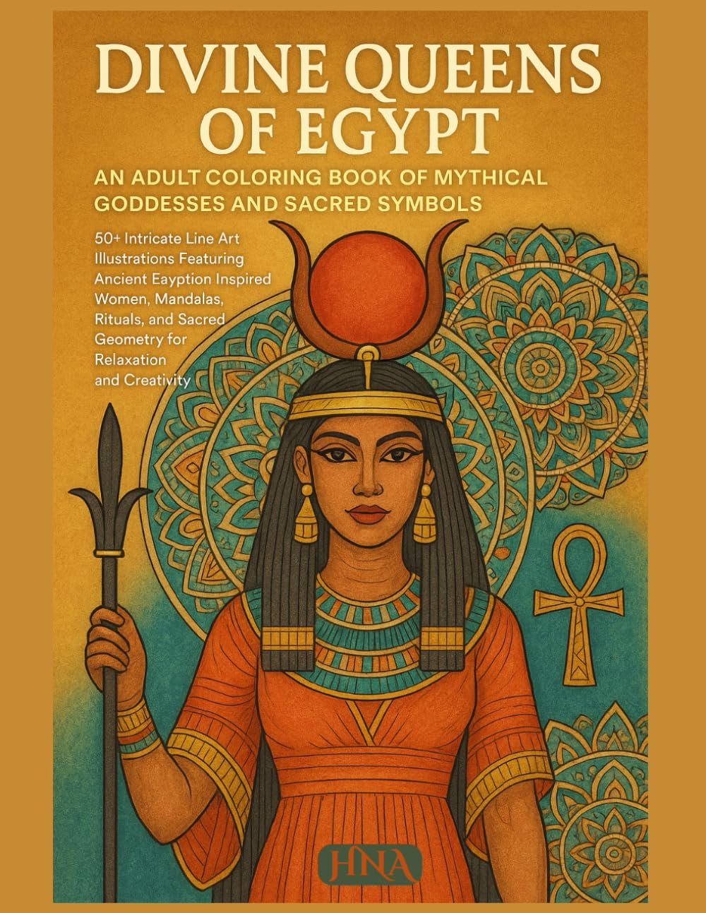 Divine Queens of Egypt: An Adult Coloring Book of Mythical Goddesses and Sacred Symbols (Color Your World: The Ultimate Adult Coloring Book Series)