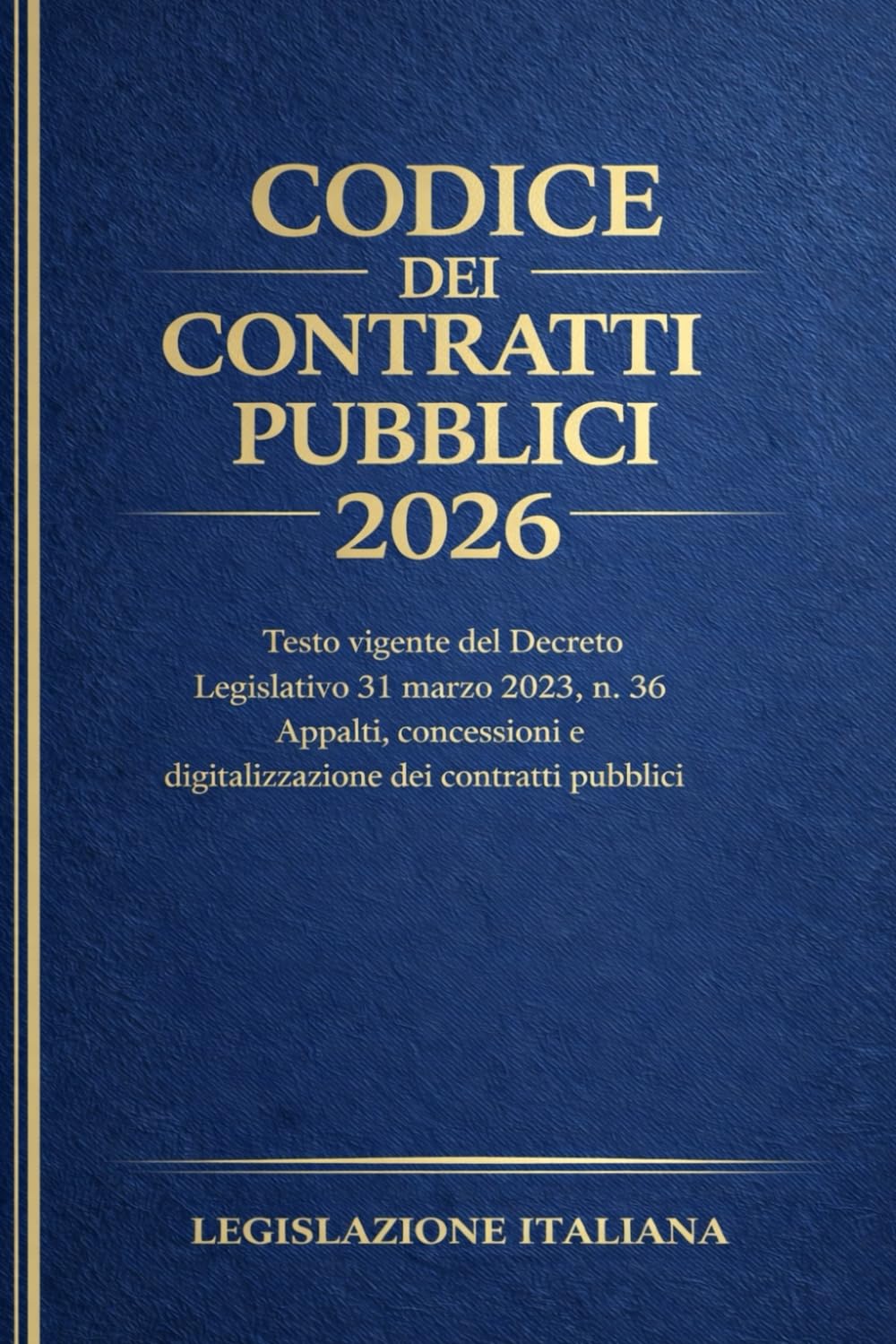 Codice dei Contratti Pubblici 2026: Testo vigente del Decreto Legislativo 31 marzo 2023, n. 36 Appalti, concessioni e digitalizzazione dei contratti pubblici