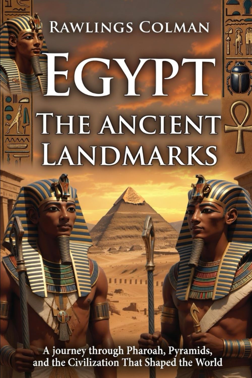 Egypt: The Ancient Landmarks: A Journey Through Pharaohs, Pyramids, and the Civilization That Shaped the World