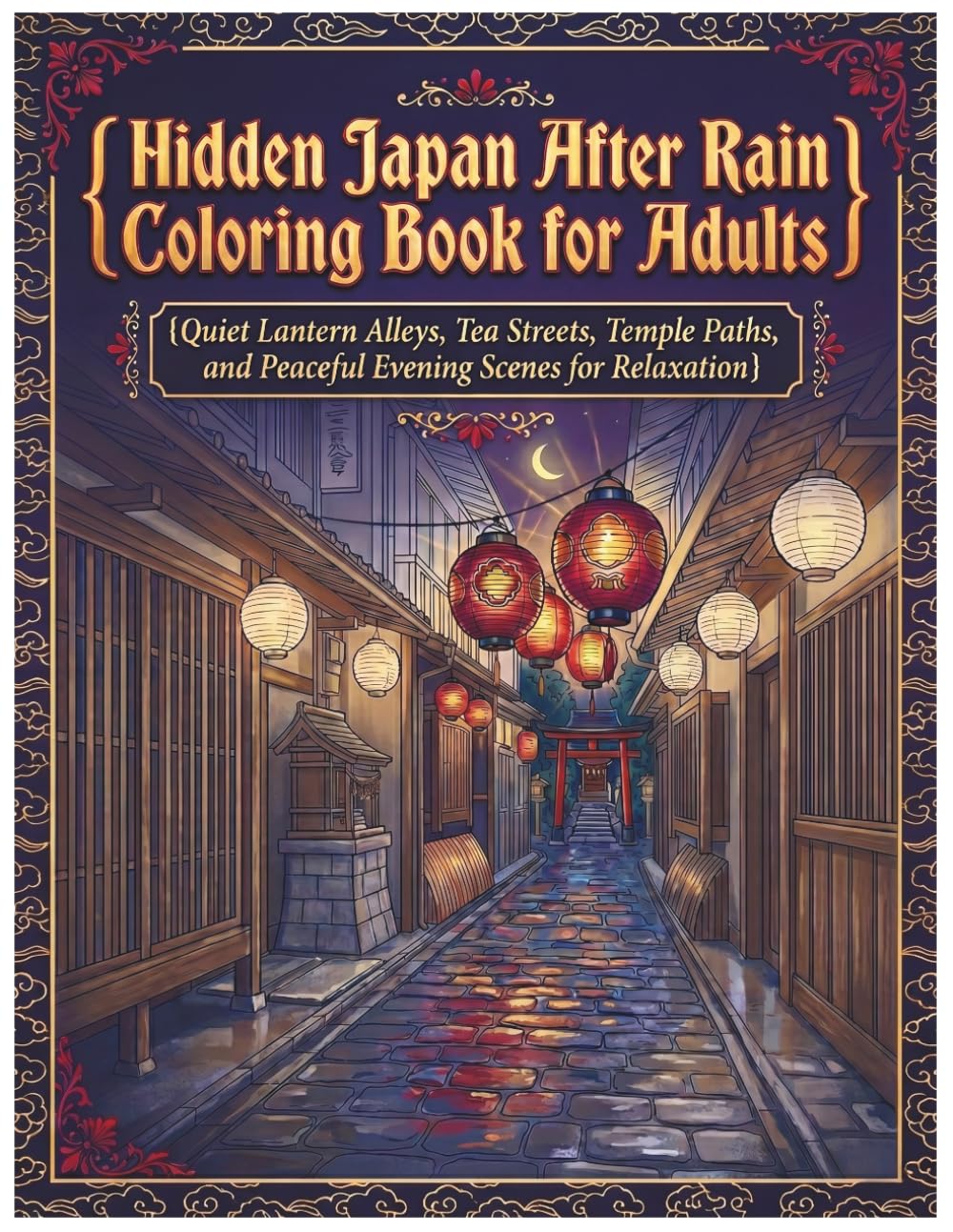 Hidden Japan After Rain Adult Coloring Book: 50 single-sided pages of lantern alleys, tea streets, temple paths, and peaceful evening scenes for stress relief and mindfulness.
