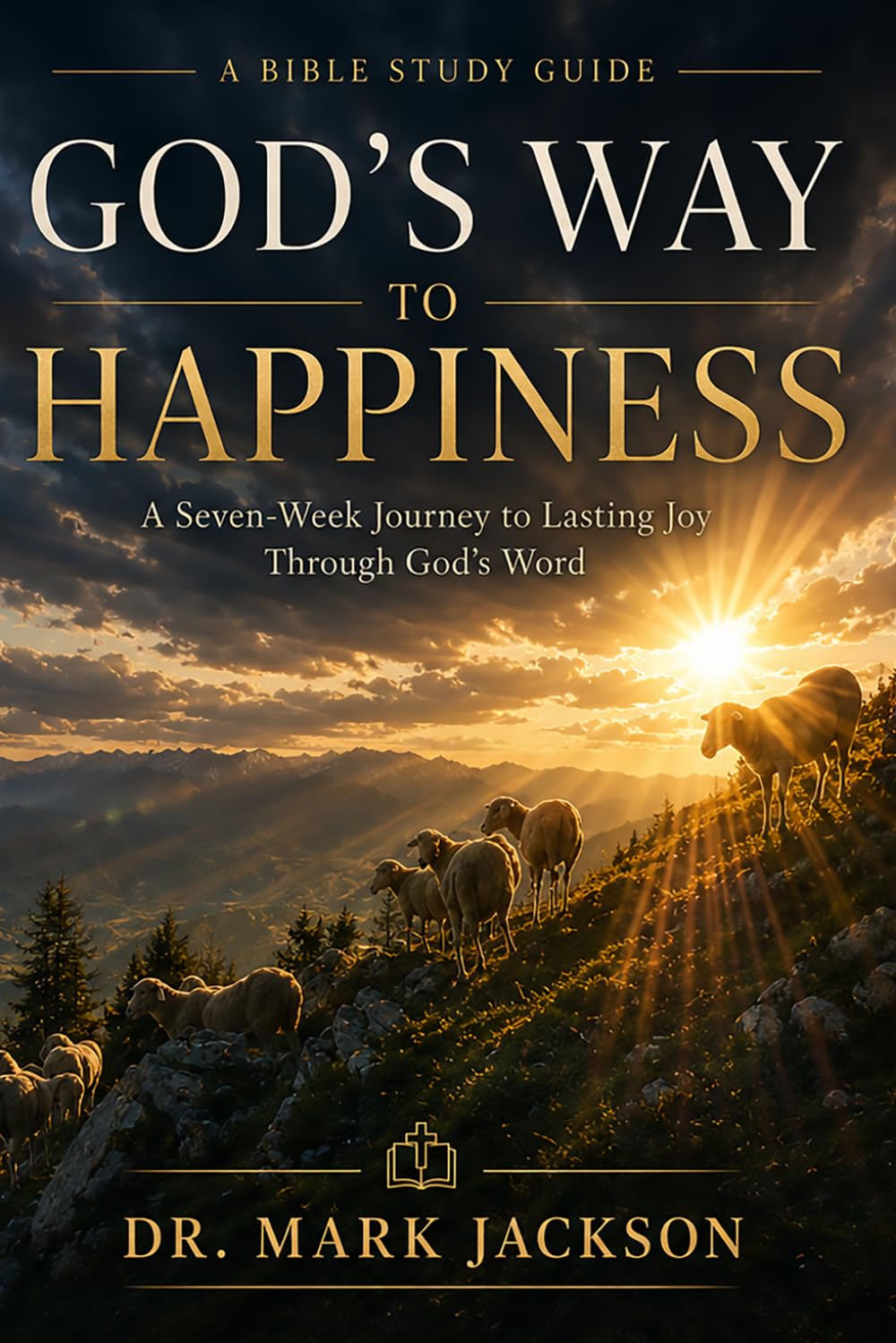 God's Way To Happiness Bible Study Guide: A Seven-Week Journey to Lasting Joy Through God’s Word
