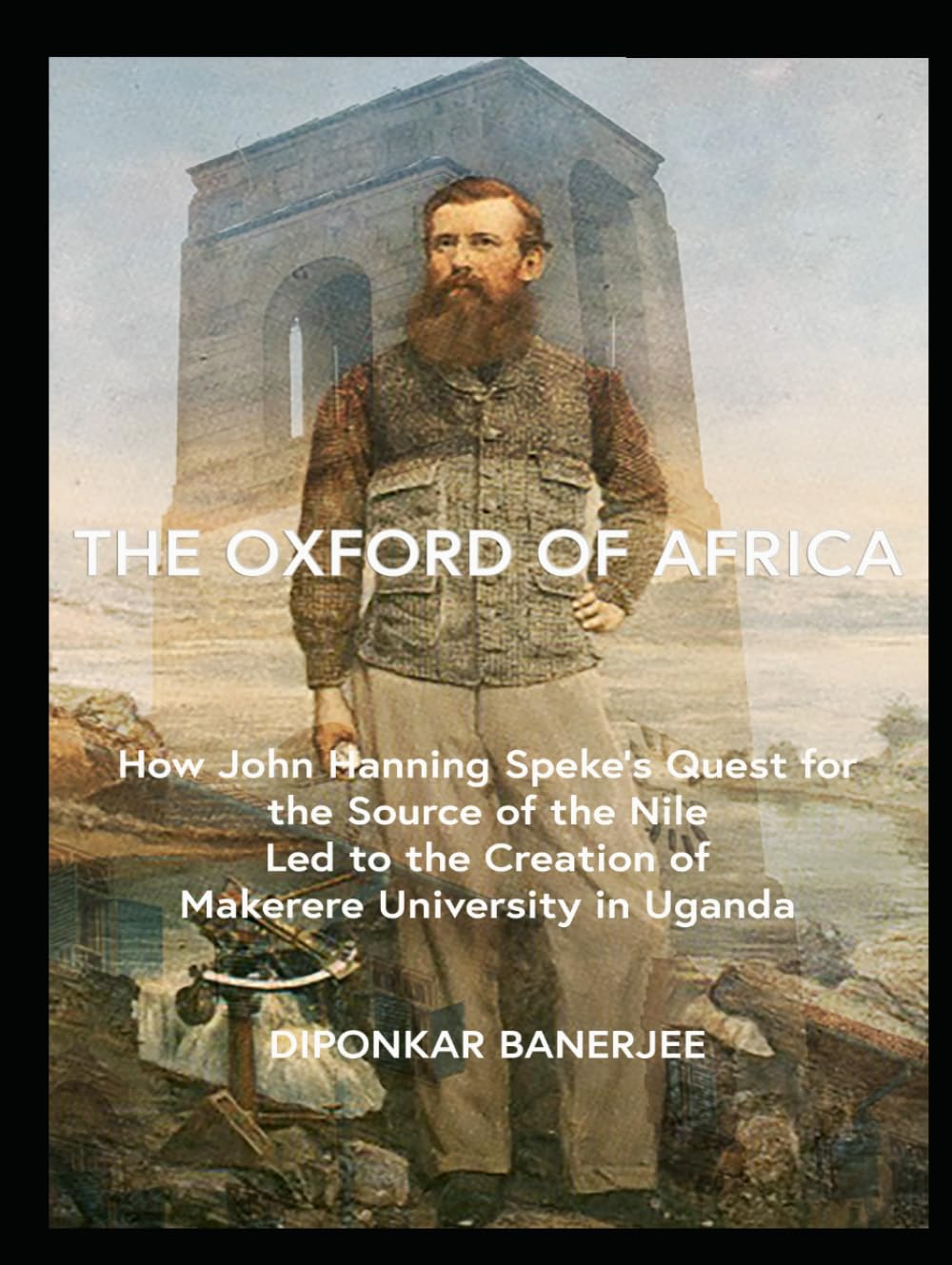 The Oxford of Africa: How John Hanning Speke’s Quest for the Source of the Nile Led to the Creation of Makerere University in Uganda