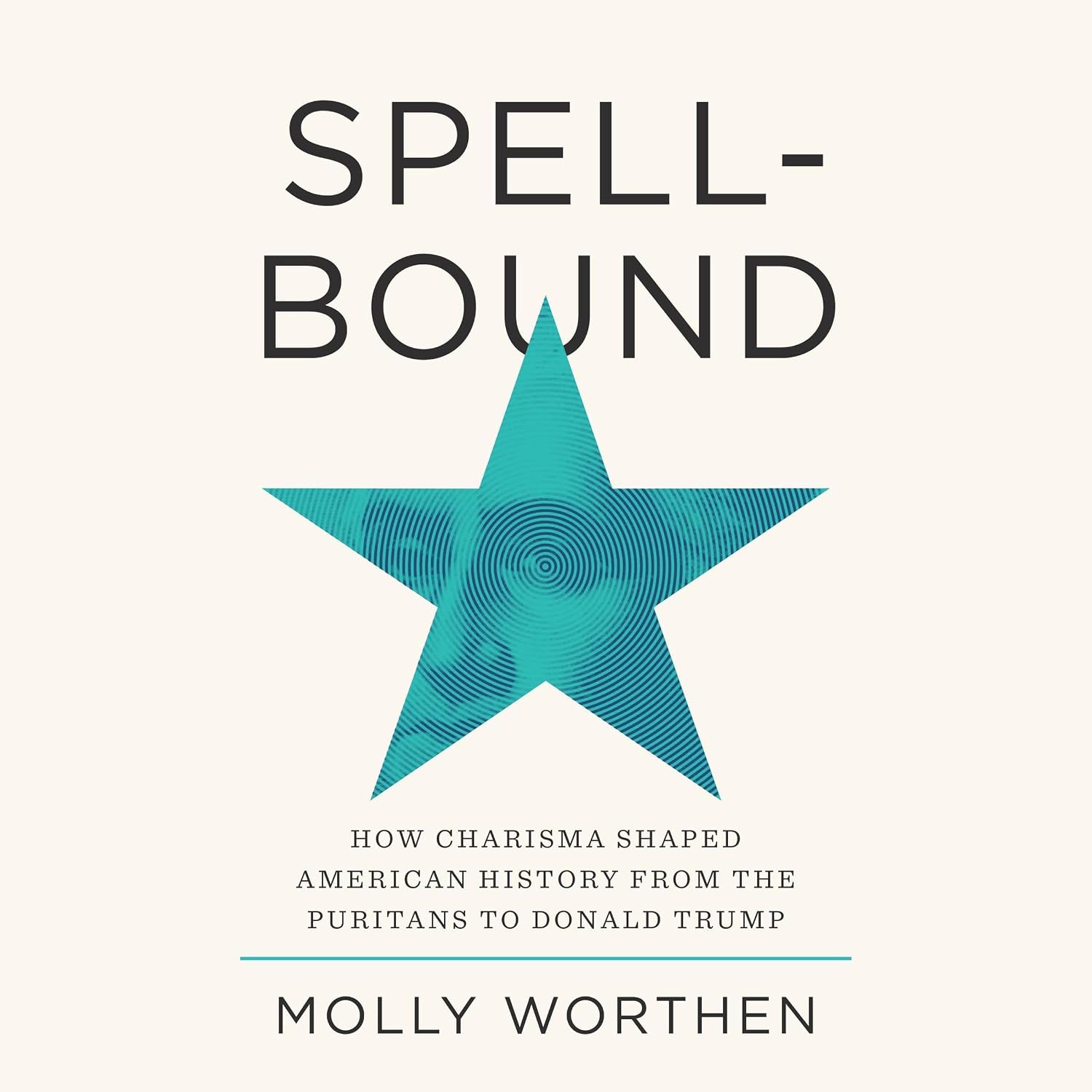 Spellbound: How Charisma Shaped American History from the Puritans to Donald Trump