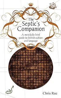 The Septic's Companion: A Mercifully Brief Guide to British Culture and Slang