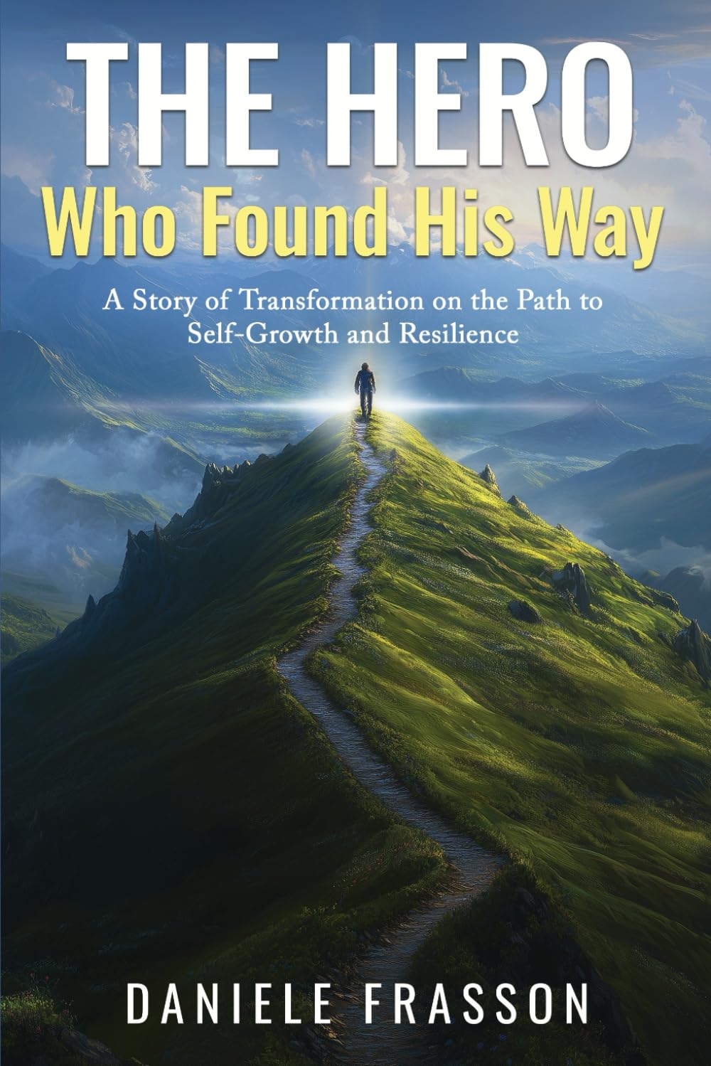 The Hero Who Found His Way: A Story of Transformation on the Path to Self-Growth, Personal Development, Overcoming Challenges, Building Resilience, and Cultivating a Positive Mindset