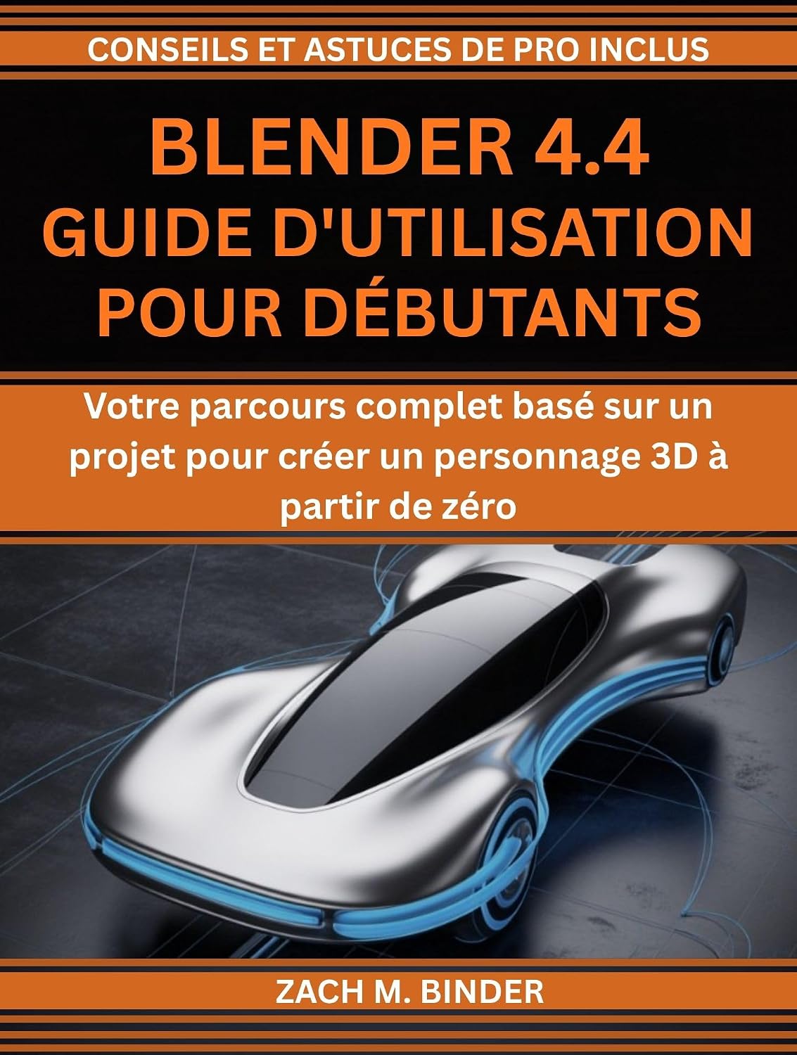 BLENDER 4.4 GUIDE D'UTILISATION POUR DÉBUTANTS: Votre parcours complet basé sur un projet pour créer un personnage 3D à partir de zéro (French Edition)