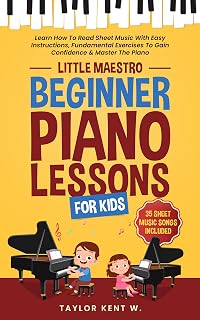Beginner Piano Lessons for Kids: Learn How To Read Sheet Music With Easy Instructions, Fundamental Exercises To Gain Confidence & Master The Piano (Little Maestro Series)
