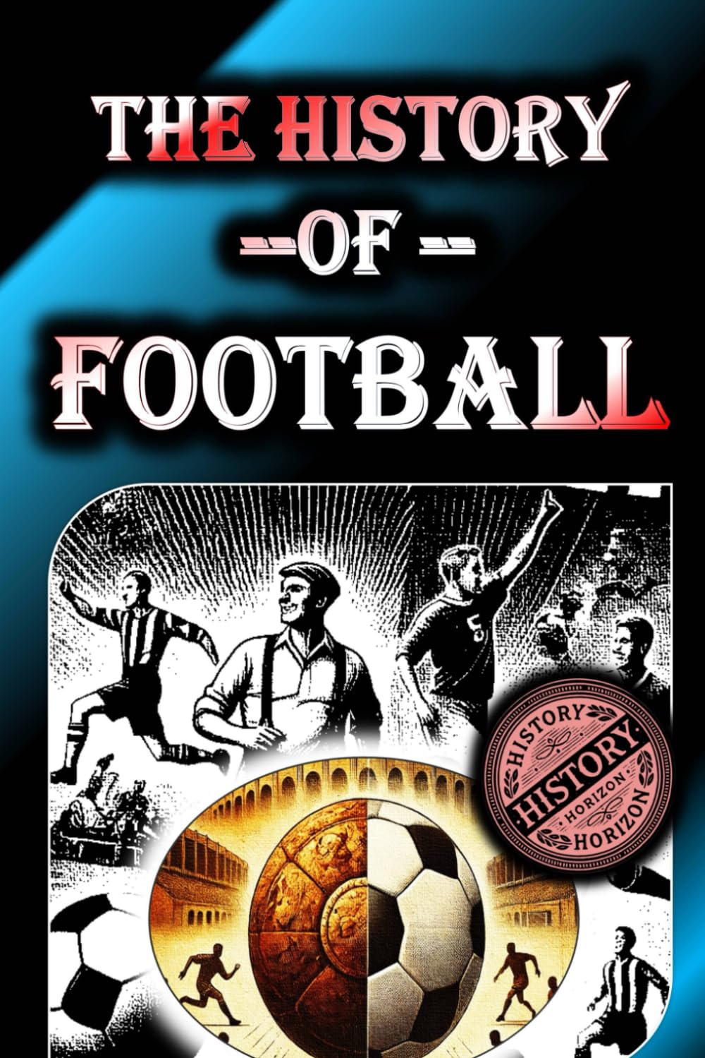 The History of Football(Soccer) by History Horizon: 2 (History of Sports)