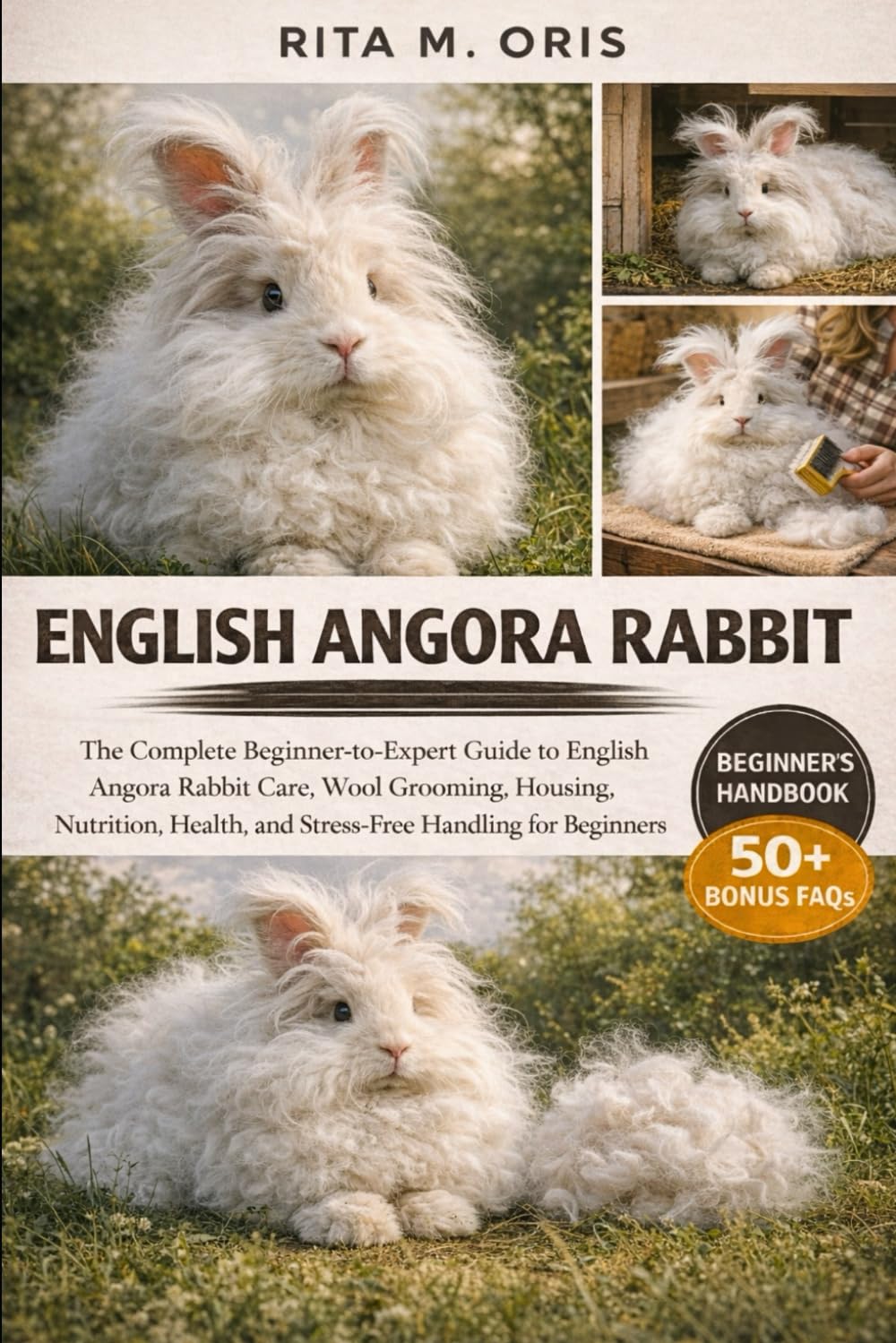 ENGLISH ANGORA RABBIT: The Complete Beginner-to-Expert Guide to English Angora Rabbit Care, Wool Grooming, Housing, Nutrition, Health, and Stress-Free Handling for Beginners